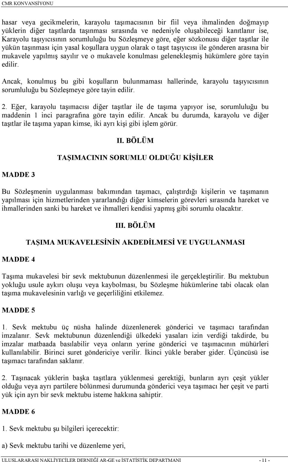 konulmasõ gelenekleşmiş hükümlere göre tayin edilir. Ancak, konulmuş bu gibi koşullarõn bulunmamasõ hallerinde, karayolu taşõyõcõsõnõn sorumluluğu bu Sözleşmeye göre tayin edilir. 2.