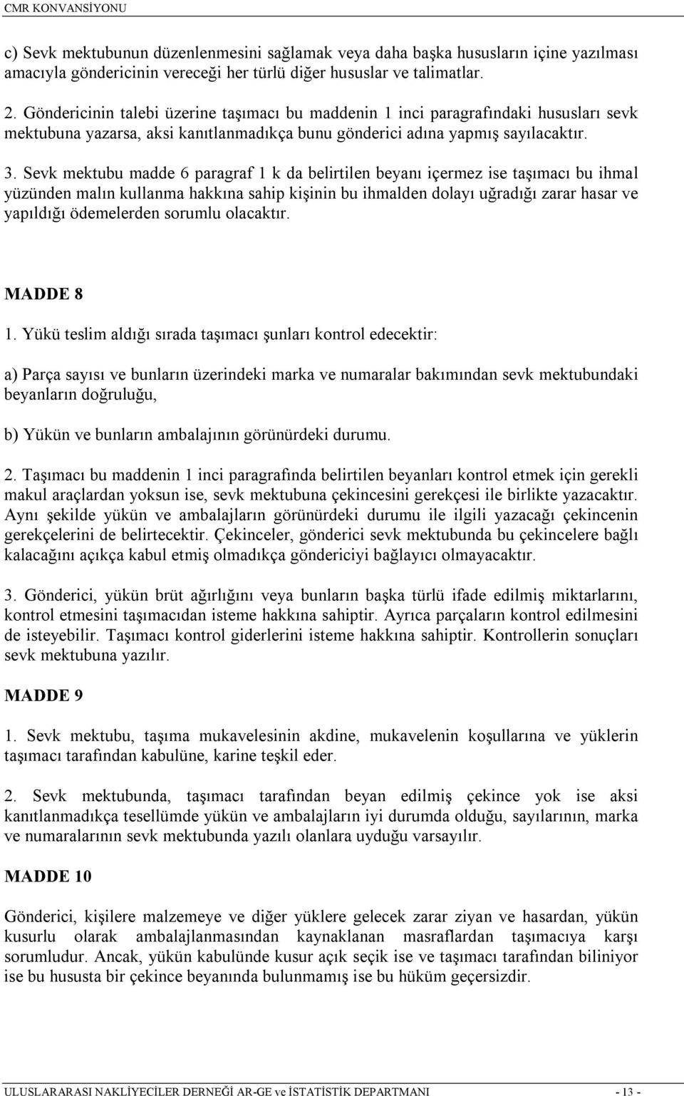 Sevk mektubu madde 6 paragraf 1 k da belirtilen beyanõ içermez ise taşõmacõ bu ihmal yüzünden malõn kullanma hakkõna sahip kişinin bu ihmalden dolayõ uğradõğõ zarar hasar ve yapõldõğõ ödemelerden