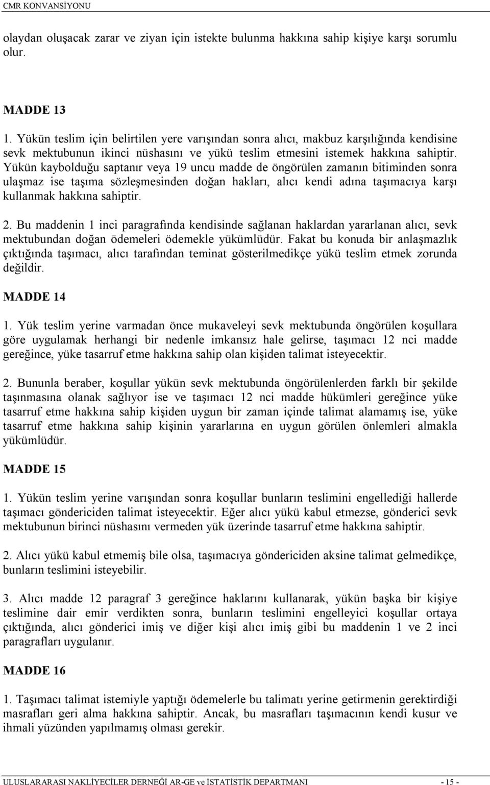 Yükün kaybolduğu saptanõr veya 19 uncu madde de öngörülen zamanõn bitiminden sonra ulaşmaz ise taşõma sözleşmesinden doğan haklarõ, alõcõ kendi adõna taşõmacõya karşõ kullanmak hakkõna sahiptir. 2.