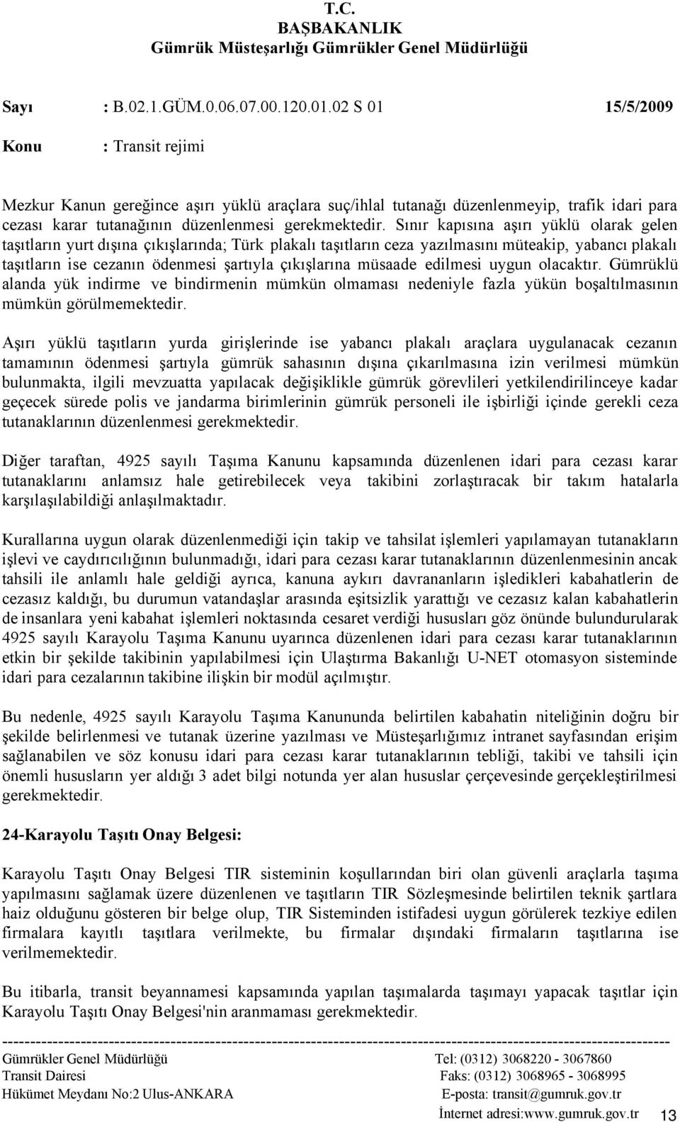 müsaade edilmesi uygun olacaktır. Gümrüklü alanda yük indirme ve bindirmenin mümkün olmaması nedeniyle fazla yükün boşaltılmasının mümkün görülmemektedir.