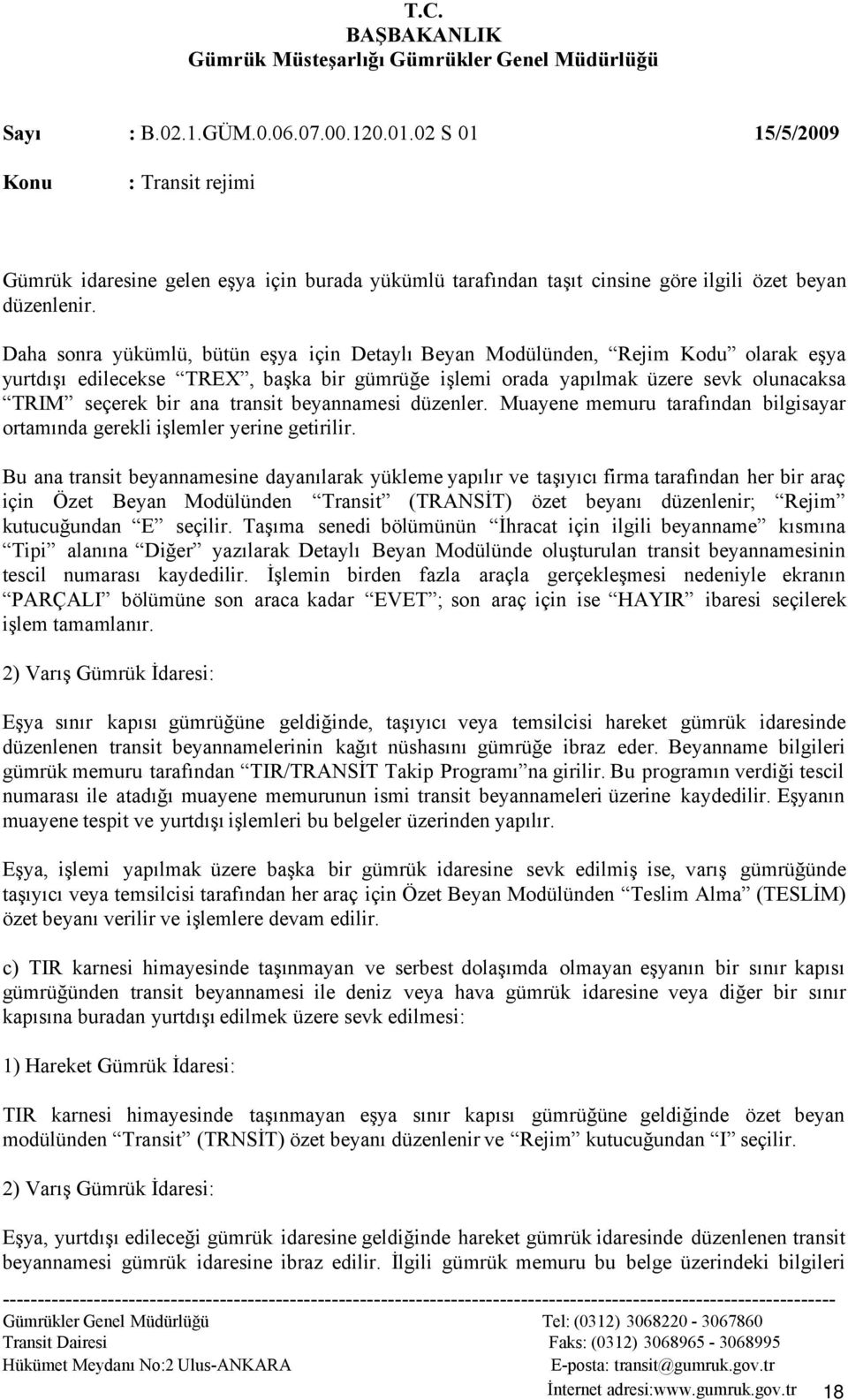 transit beyannamesi düzenler. Muayene memuru tarafından bilgisayar ortamında gerekli işlemler yerine getirilir.