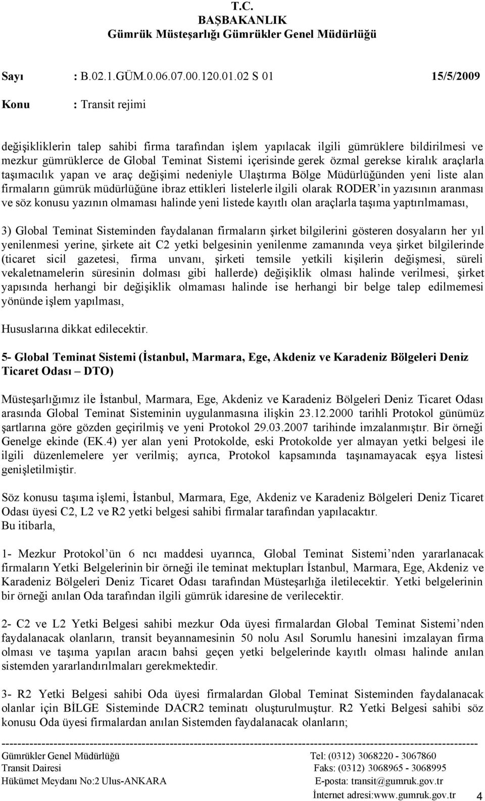 konusu yazının olmaması halindeyeni listedekayıtlı olan araçlarla taşıma yaptırılmaması, 3) Global Teminat Sisteminden faydalanan firmaların şirket bilgilerini gösteren dosyaların her yıl yenilenmesi