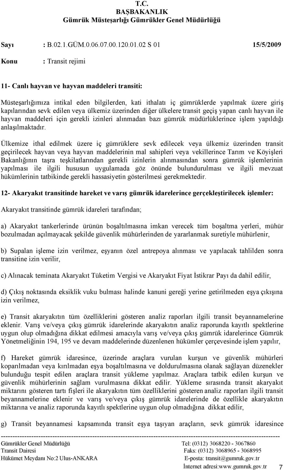 Ülkemize ithal edilmek üzere iç gümrüklere sevk edilecek veya ülkemiz üzerinden transit geçirilecek hayvan veya hayvan maddelerinin mal sahipleri veya vekillerince Tarım ve Köyişleri Bakanlığının