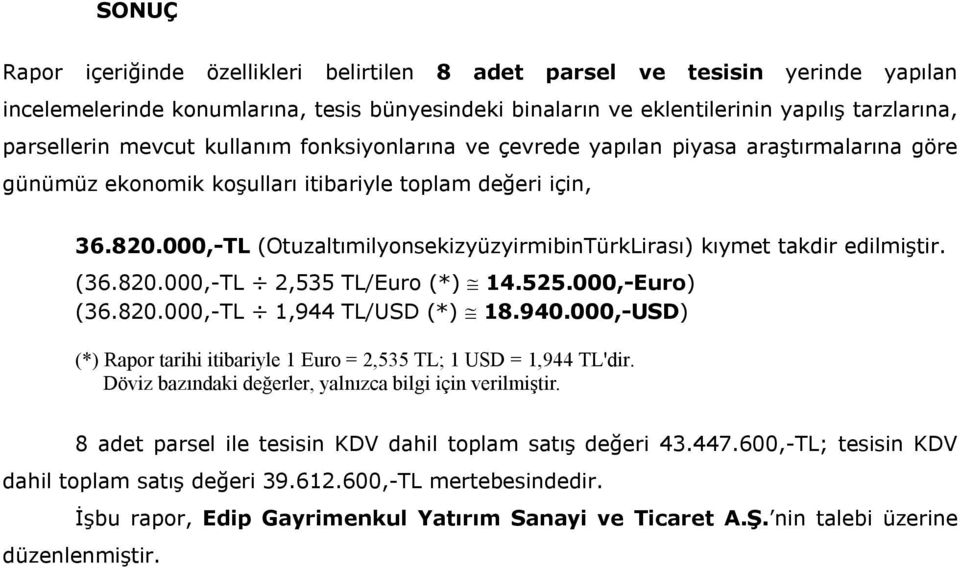 000,-TL (OtuzaltımilyonsekizyüzyirmibinTürkLirası) kıymet takdir edilmiştir. (36.820.000,-TL 2,535 TL/Euro (*) 14.525.000,-Euro) (36.820.000,-TL 1,944 TL/USD (*) 18.940.