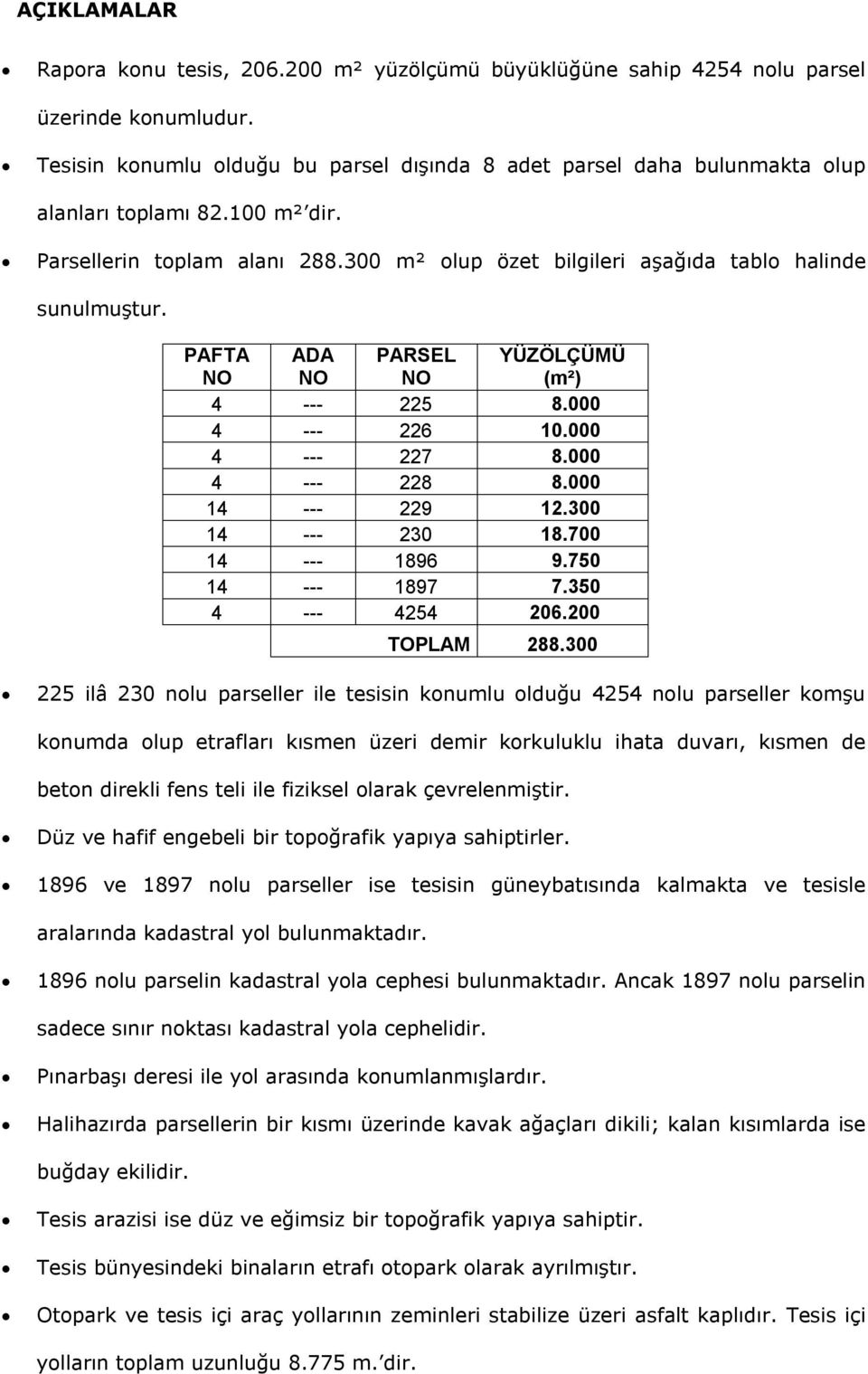 PAFTA ADA PARSEL YÜZÖLÇÜMÜ (m²) 4 --- 225 8.000 4 --- 226 10.000 4 --- 227 8.000 4 --- 228 8.000 14 --- 229 12.300 14 --- 230 18.700 14 --- 1896 9.750 14 --- 1897 7.350 4 --- 4254 206.200 TOPLAM 288.