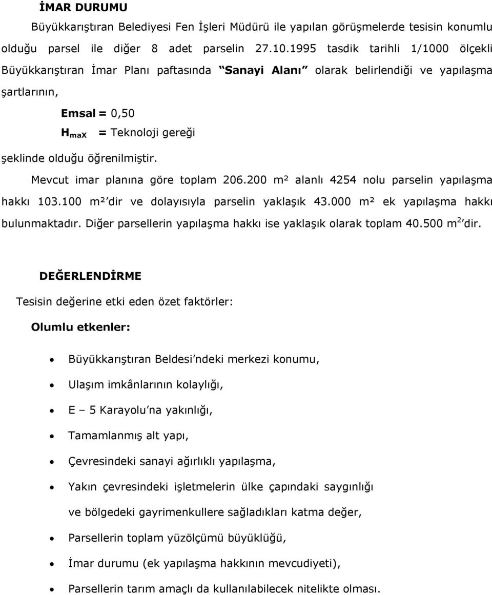 Mevcut imar planına göre toplam 206.200 m² alanlı 4254 nolu parselin yapılaşma hakkı 103.100 m² dir ve dolayısıyla parselin yaklaşık 43.000 m² ek yapılaşma hakkı bulunmaktadır.