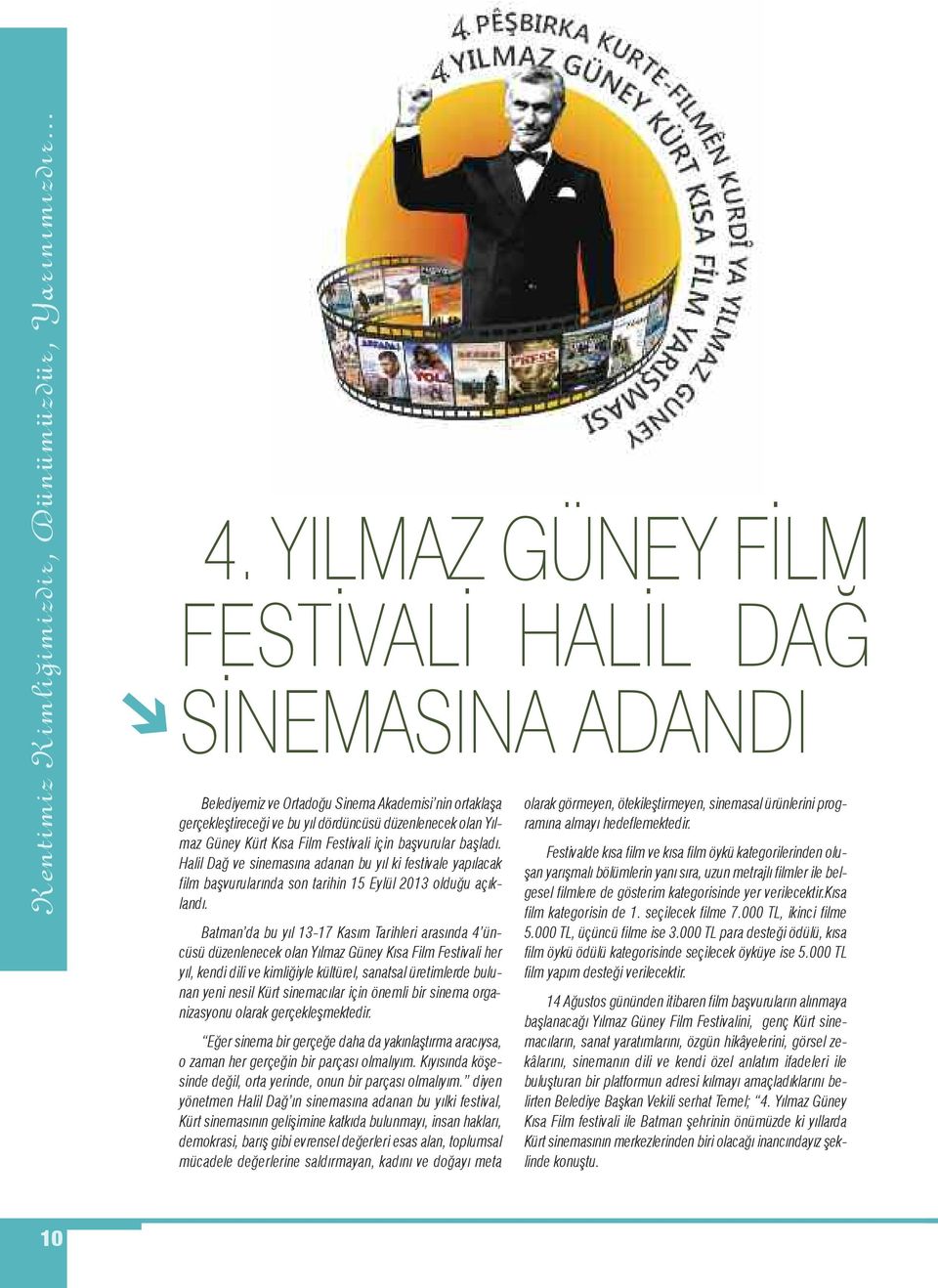 Festivali için başvurular başladı. Halil Dağ ve sinemasına adanan bu yıl ki festivale yapılacak film başvurularında son tarihin 15 Eylül 2013 olduğu açıklandı.
