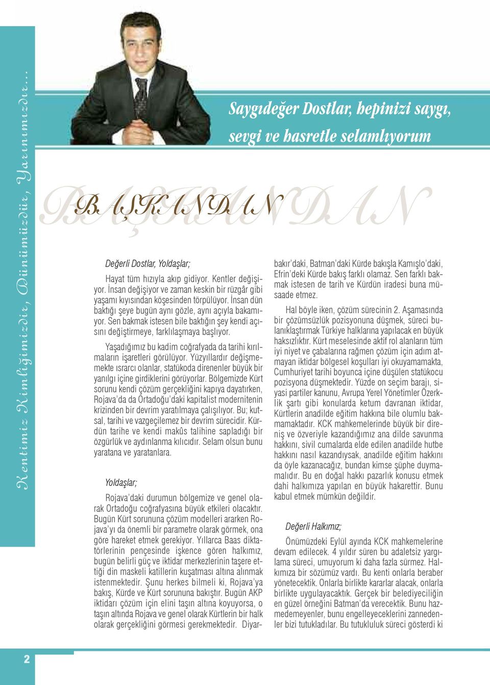 Sen bakmak istesen bile baktığın şey kendi açısını değiştirmeye, farklılaşmaya başlıyor. Yaşadığımız bu kadim coğrafyada da tarihi kırılmaların işaretleri görülüyor.