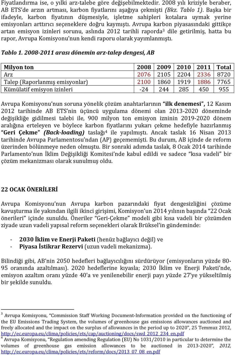 Avrupa karbon piyasasındaki gittikçe artan emisyon izinleri sorunu, aslında 2012 tarihli raporda 3 dile getirilmiş, hatta bu rapor, Avrupa Komisyonu nun kendi raporu olarak yayımlanmıştı. Tablo 1.