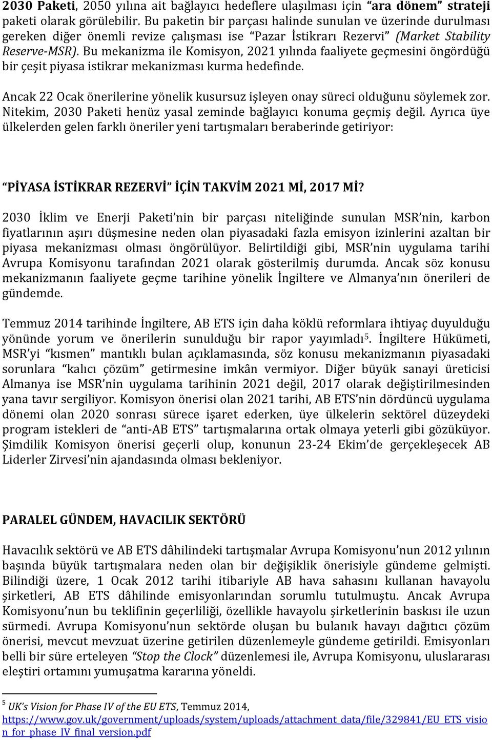 Bu mekanizma ile Komisyon, 2021 yılında faaliyete geçmesini öngördüğü bir çeşit piyasa istikrar mekanizması kurma hedefinde.