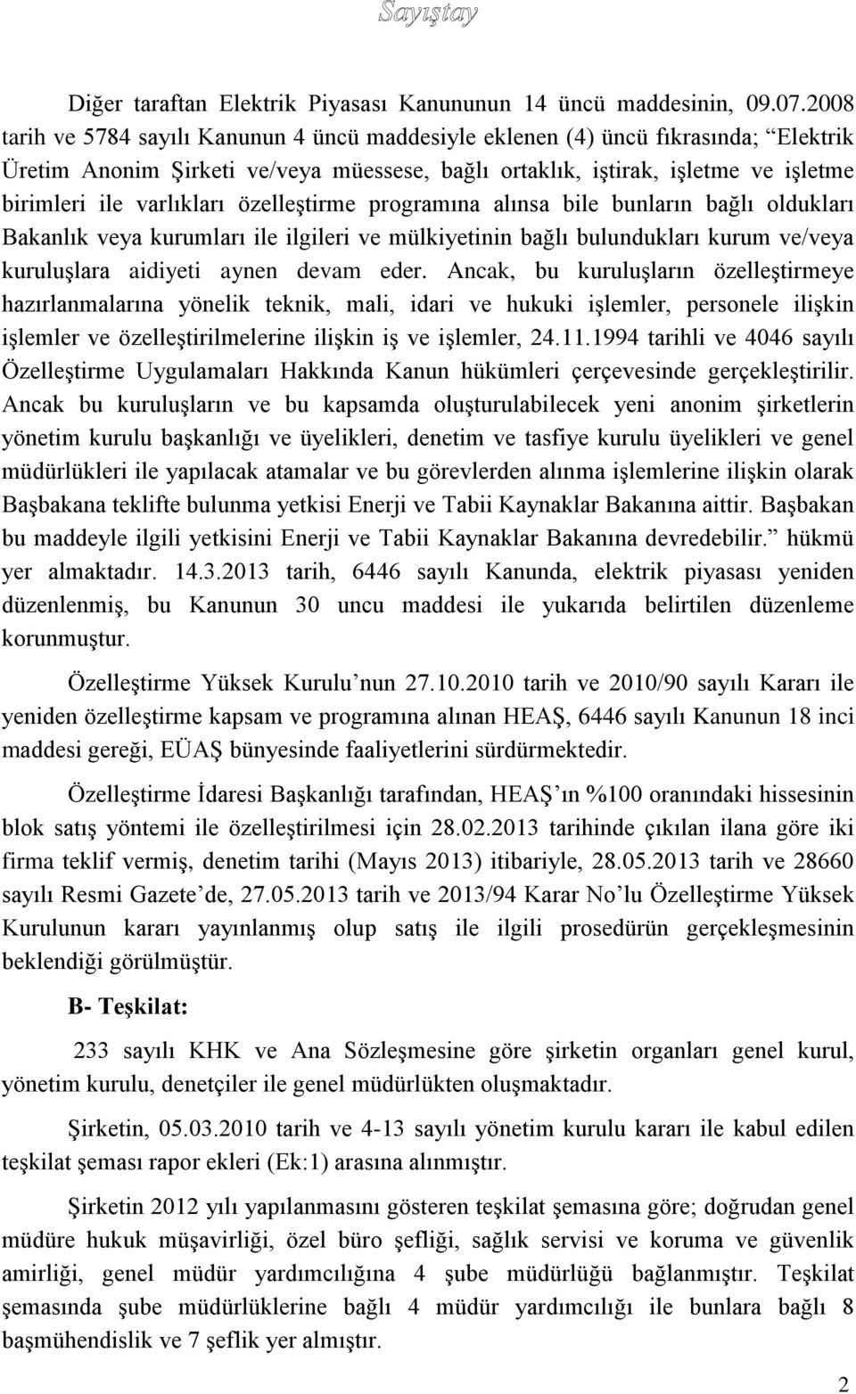 özelleştirme programına alınsa bile bunların bağlı oldukları Bakanlık veya kurumları ile ilgileri ve mülkiyetinin bağlı bulundukları kurum ve/veya kuruluşlara aidiyeti aynen devam eder.