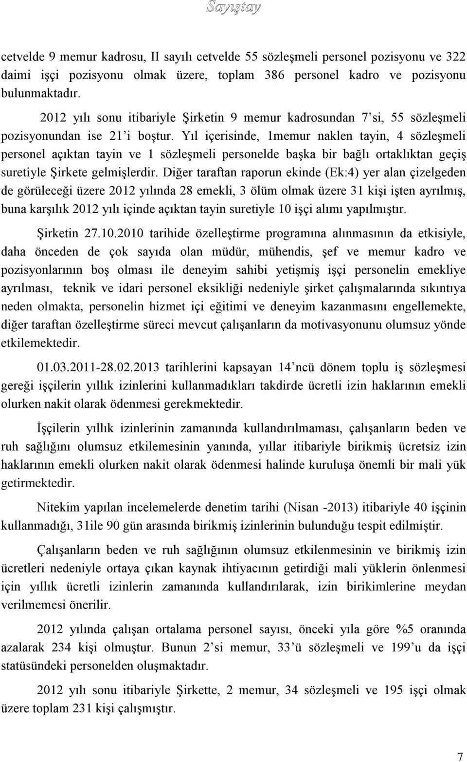 Yıl içerisinde, 1memur naklen tayin, 4 sözleşmeli personel açıktan tayin ve 1 sözleşmeli personelde başka bir bağlı ortaklıktan geçiş suretiyle Şirkete gelmişlerdir.