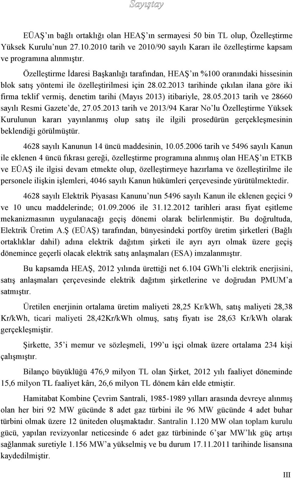 2013 tarihinde çıkılan ilana göre iki firma teklif vermiş, denetim tarihi (Mayıs 2013) itibariyle, 28.05.