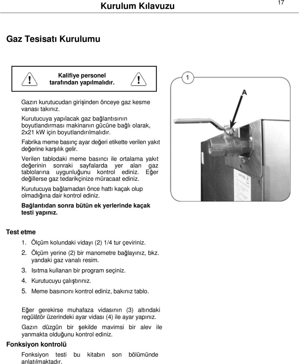 Verilen tablodaki meme basıncı ile ortalama yakıt değerinin sonraki sayfalarda yer alan gaz tablolarına uygunluğunu kontrol ediniz. Eğer değillerse gaz tedarikçinize müracaat ediniz.