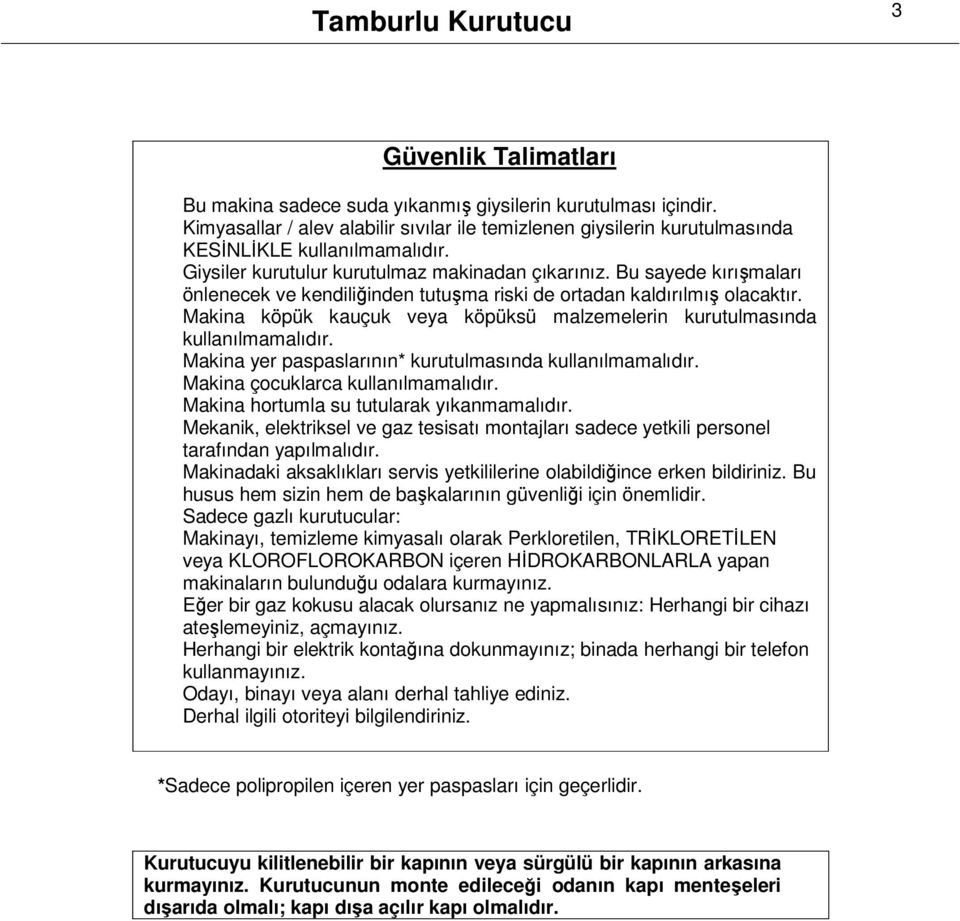 Bu sayede kırışmaları önlenecek ve kendiliğinden tutuşma riski de ortadan kaldırılmış olacaktır. Makina köpük kauçuk veya köpüksü malzemelerin kurutulmasında kullanılmamalıdır.