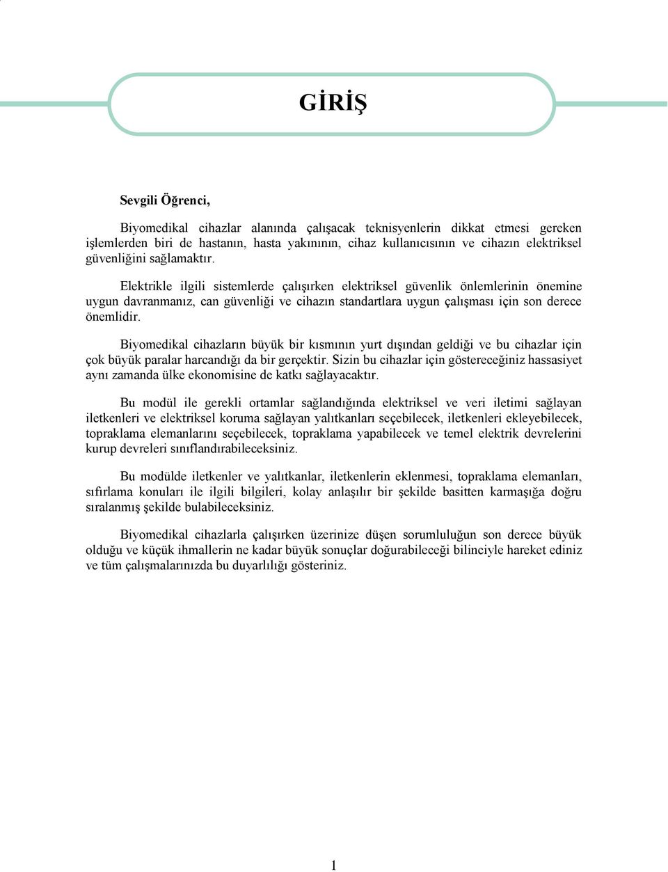 Elektrikle ilgili sistemlerde çalıģırken elektriksel güvenlik önlemlerinin önemine uygun davranmanız, can güvenliği ve cihazın standartlara uygun çalıģması için son derece önemlidir.