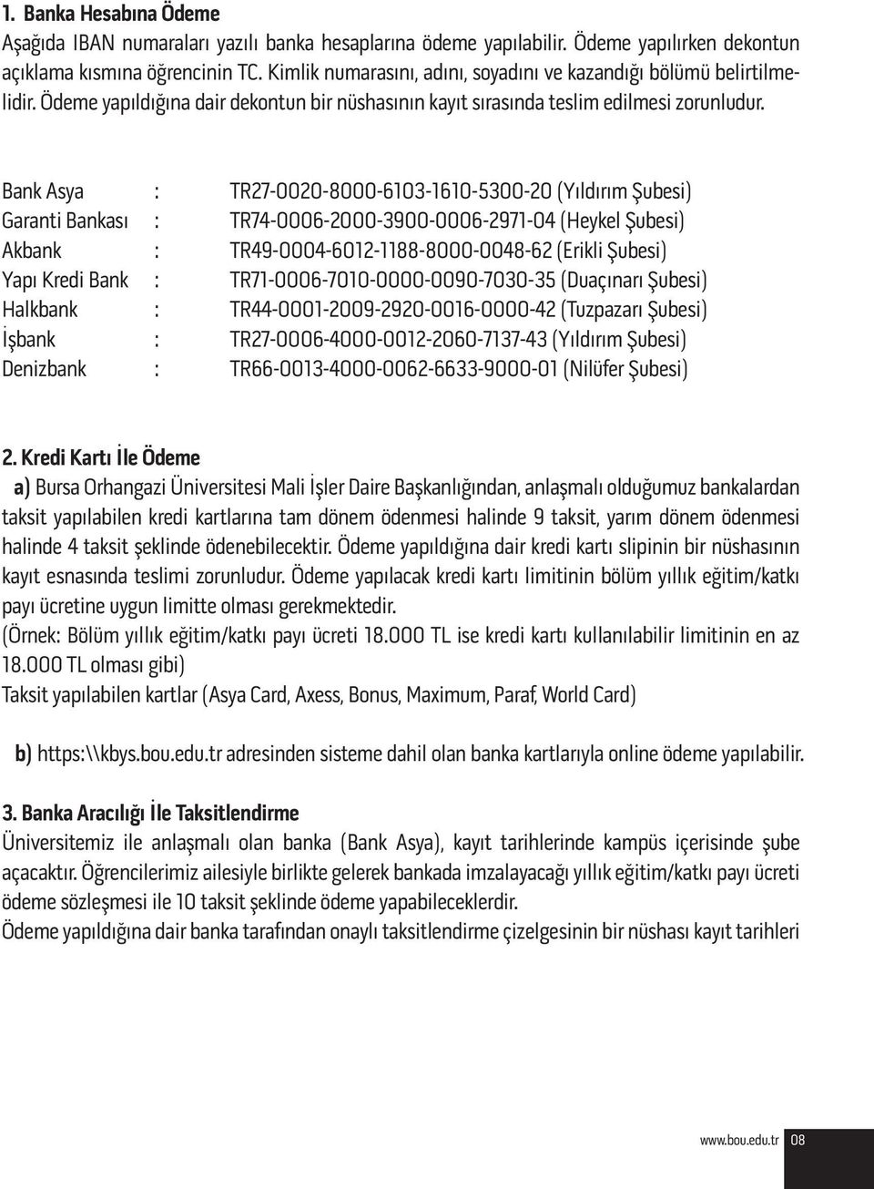 Bank Asya Garanti Bankası Akbank Yapı Kredi Bank Halkbank İşbank Denizbank : : : : : : : TR27-0020-8000-6103-1610-5300-20 (Yıldırım Şubesi) TR74-0006-2000-3900-0006-2971-04 (Heykel Şubesi)