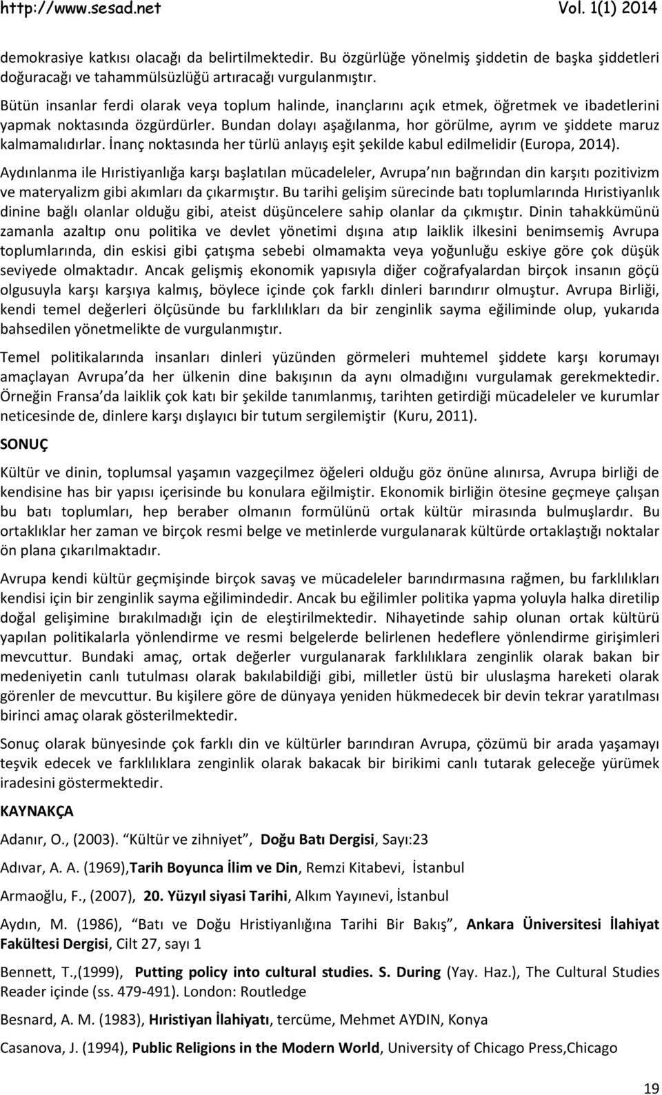 Bundan dolayı aşağılanma, hor görülme, ayrım ve şiddete maruz kalmamalıdırlar. İnanç noktasında her türlü anlayış eşit şekilde kabul edilmelidir (Europa, 2014).