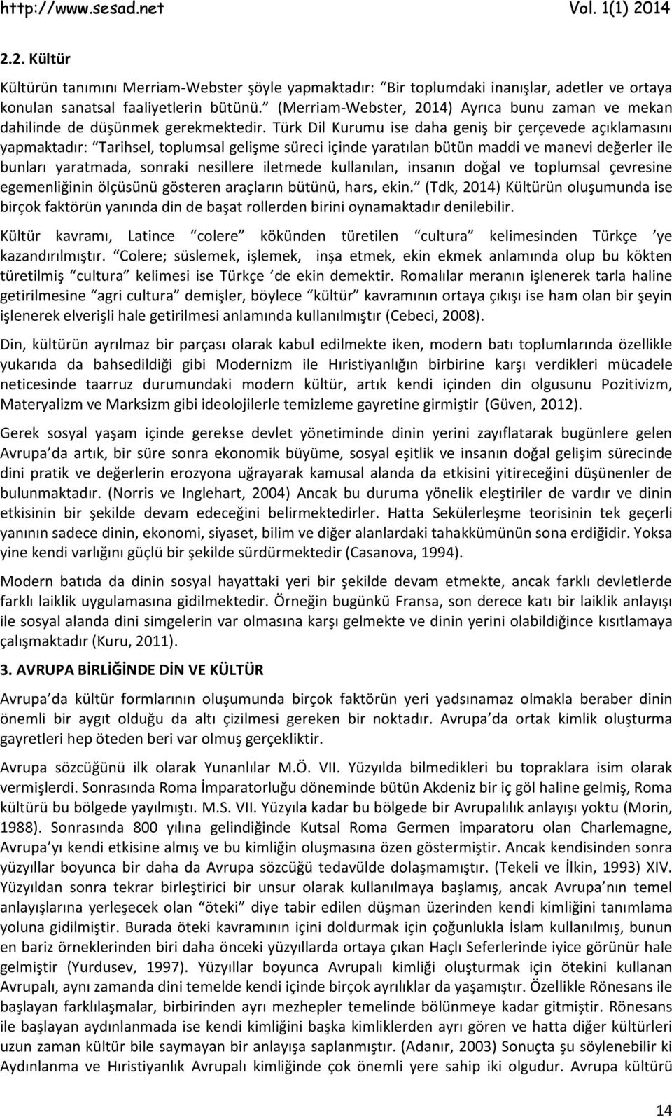 Türk Dil Kurumu ise daha geniş bir çerçevede açıklamasını yapmaktadır: Tarihsel, toplumsal gelişme süreci içinde yaratılan bütün maddi ve manevi değerler ile bunları yaratmada, sonraki nesillere