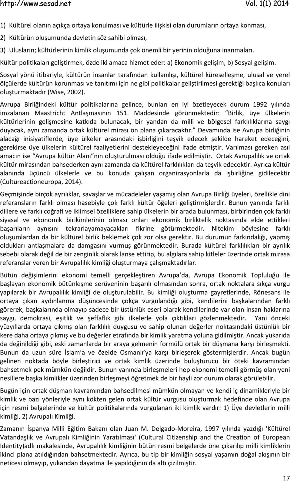 Sosyal yönü itibariyle, kültürün insanlar tarafından kullanılışı, kültürel küreselleşme, ulusal ve yerel ölçülerde kültürün korunması ve tanıtımı için ne gibi politikalar geliştirilmesi gerektiği