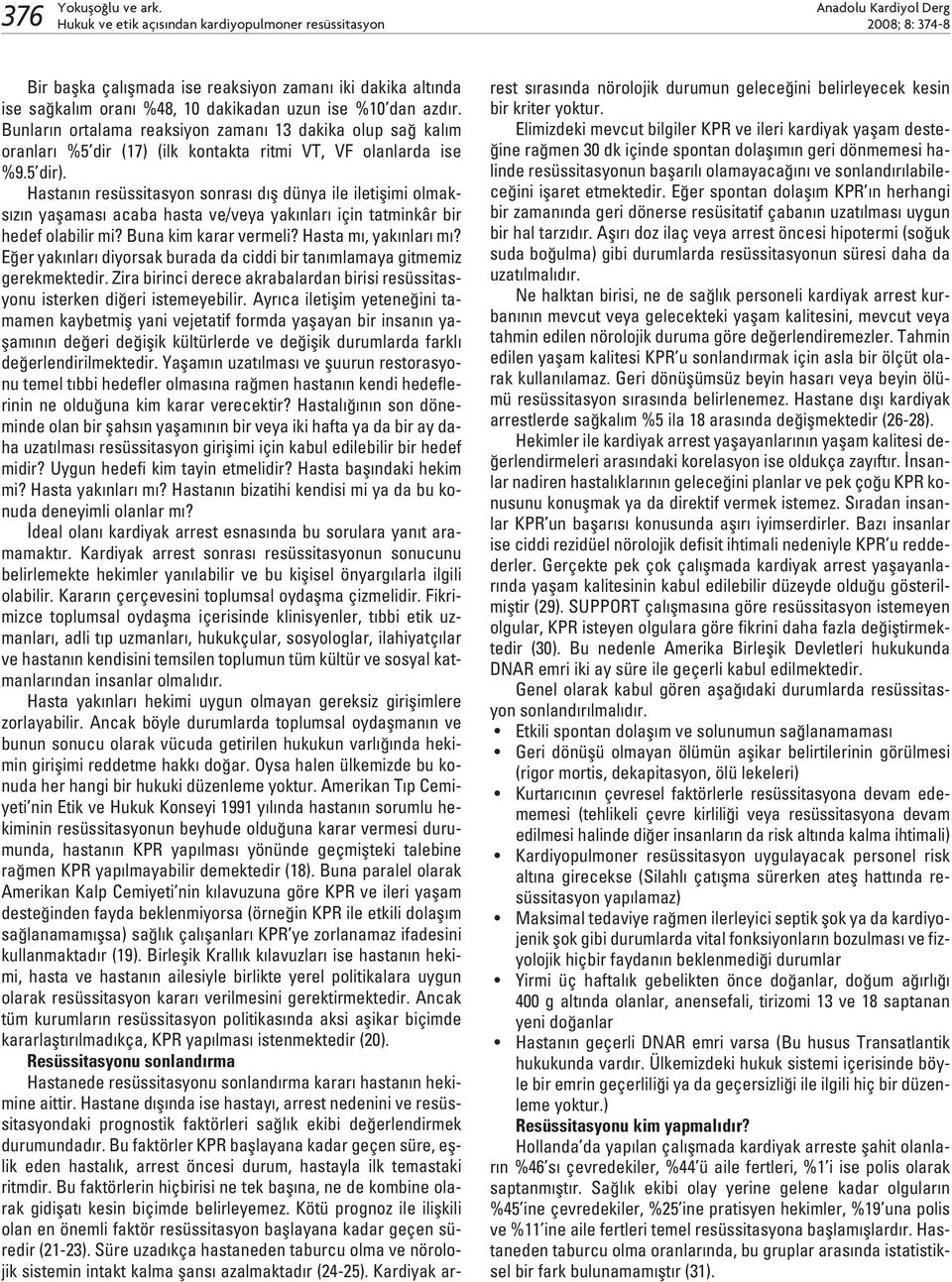 Hastan n resüssitasyon sonras d fl dünya ile iletiflimi olmaks z n yaflamas acaba hasta ve/veya yak nlar için tatminkâr bir hedef olabilir mi? Buna kim karar vermeli? Hasta m, yak nlar m?