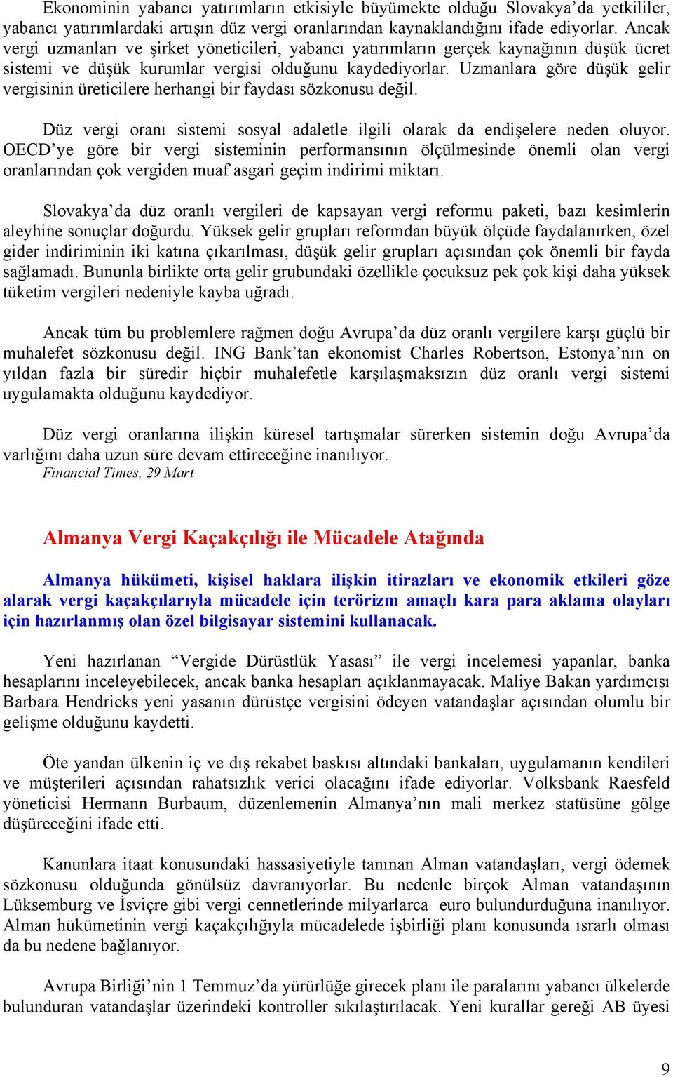 Uzmanlara göre düşük gelir vergisinin üreticilere herhangi bir faydası sözkonusu değil. Düz vergi oranı sistemi sosyal adaletle ilgili olarak da endişelere neden oluyor.