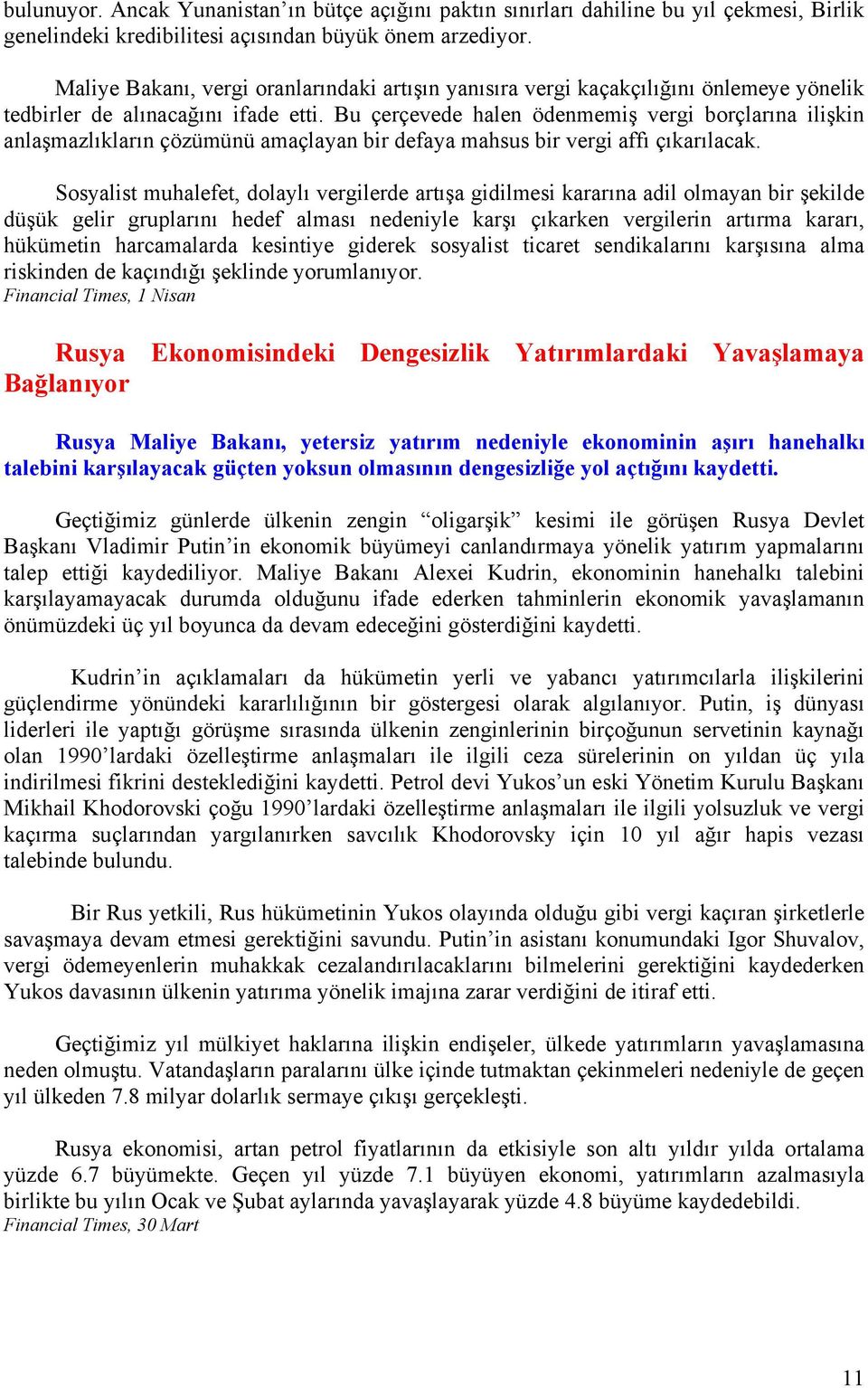 Bu çerçevede halen ödenmemiş vergi borçlarına ilişkin anlaşmazlıkların çözümünü amaçlayan bir defaya mahsus bir vergi affı çıkarılacak.