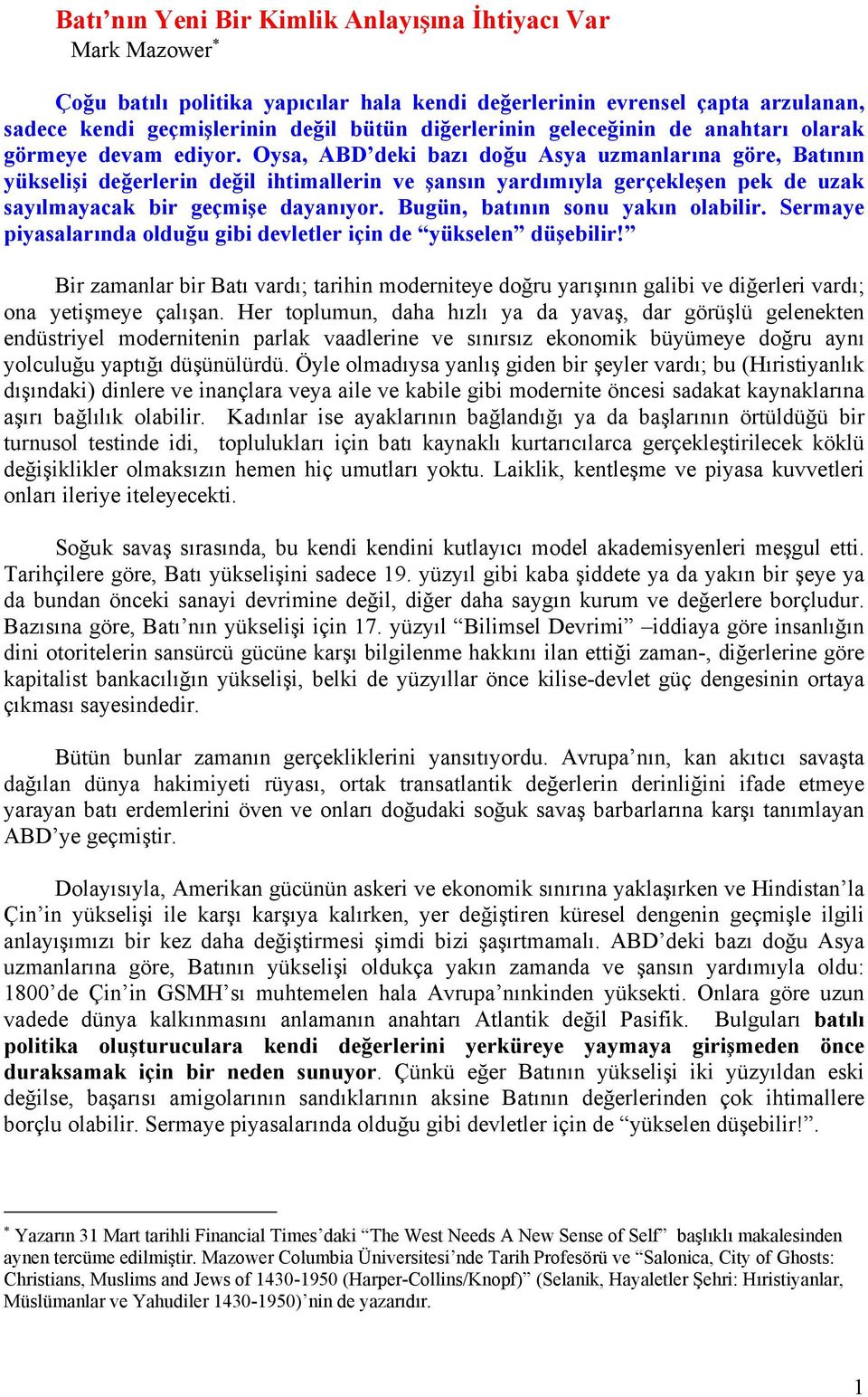 Oysa, ABD deki bazı doğu Asya uzmanlarına göre, Batının yükselişi değerlerin değil ihtimallerin ve şansın yardımıyla gerçekleşen pek de uzak sayılmayacak bir geçmişe dayanıyor.