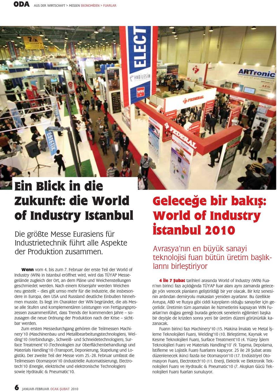 Februar der erste Teil der World of Industry (WIN) in Istanbul eröffnet wird, wird das TÜYAP Messegelände zugleich der Ort, an dem Pläne und Weichenstellungen geschmiedet werden.