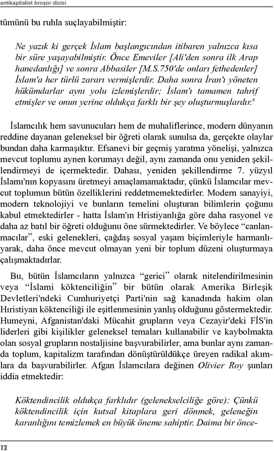 Daha sonra Ýran'ý yöneten hükümdarlar ayný yolu izlemiþlerdir; Ýslam'ý tamamen tahrif etmiþler ve onun yerine oldukça farklý bir þey oluþturmuþlardýr.