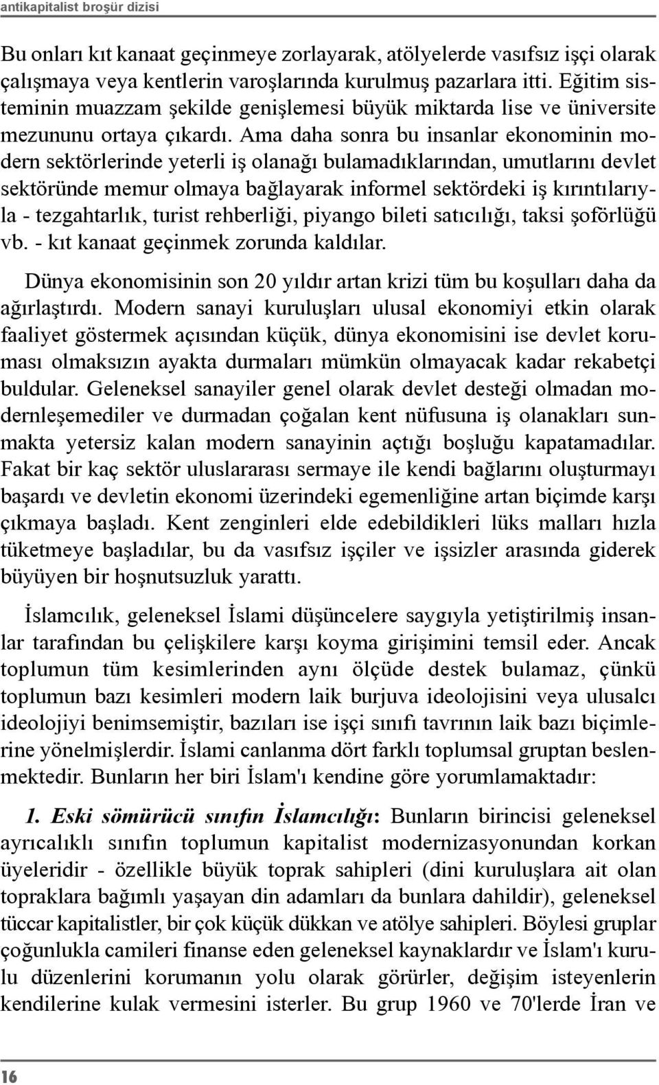 Ama daha sonra bu insanlar ekonominin modern sektörlerinde yeterli iþ olanaðý bulamadýklarýndan, umutlarýný devlet sektöründe memur olmaya baðlayarak informel sektördeki iþ kýrýntýlarýyla -