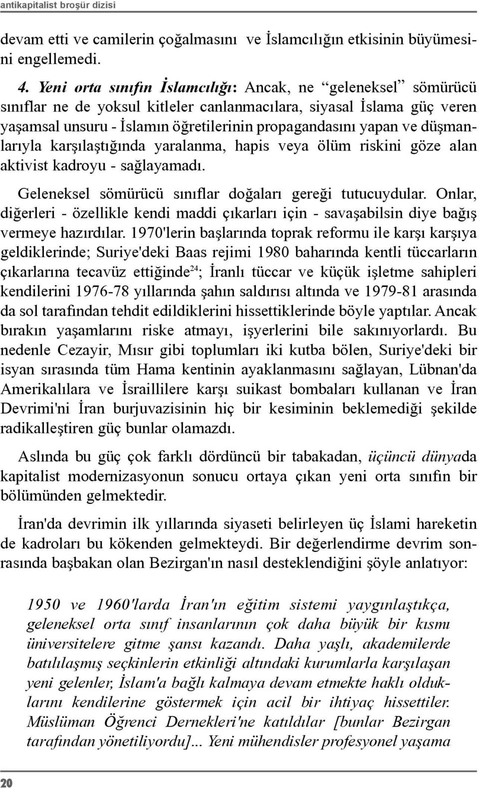 düþmanlarýyla karþýlaþtýðýnda yaralanma, hapis veya ölüm riskini göze alan aktivist kadroyu - saðlayamadý. Geleneksel sömürücü sýnýflar doðalarý gereði tutucuydular.