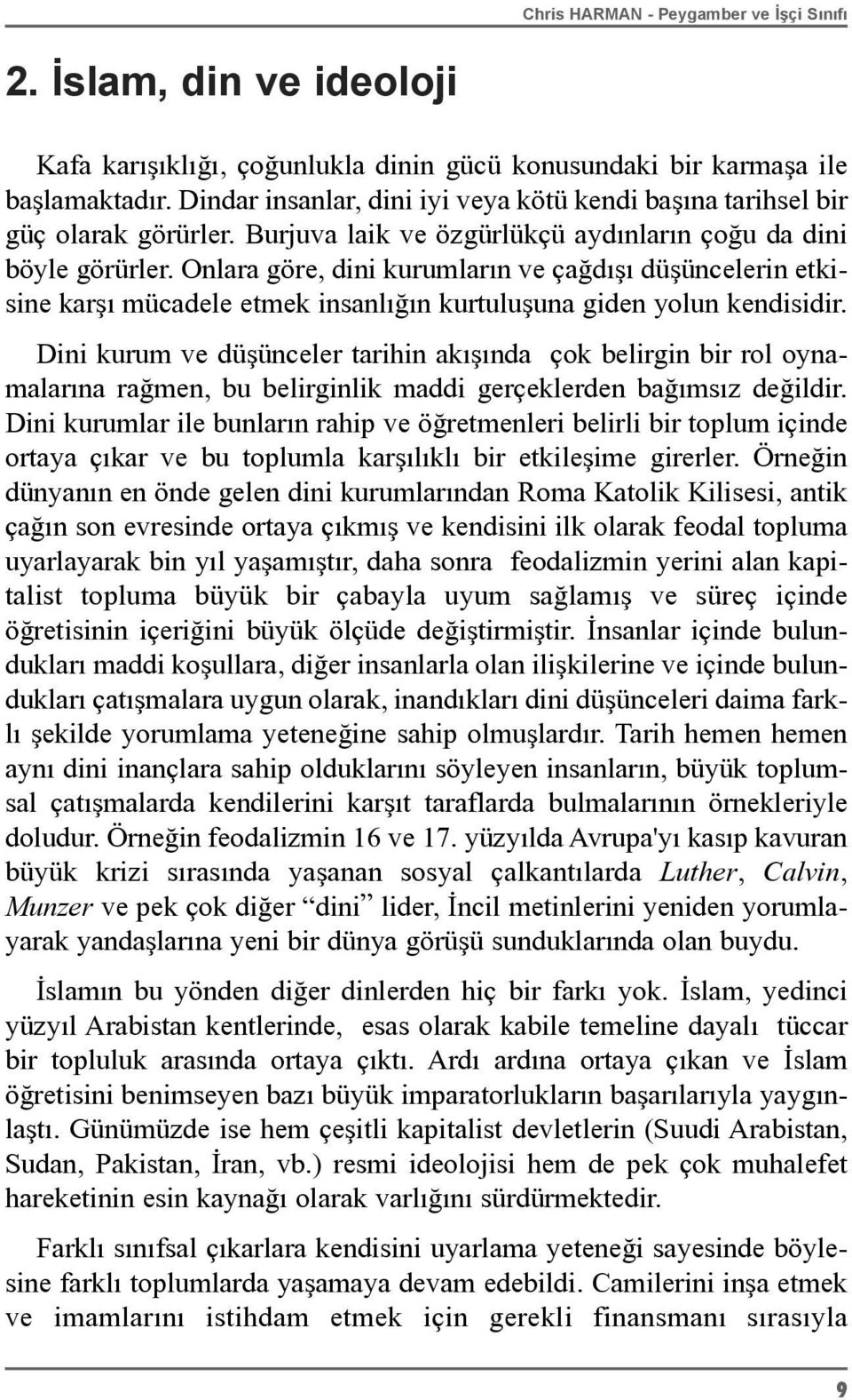 Onlara göre, dini kurumlarýn ve çaðdýþý düþüncelerin etkisine karþý mücadele etmek insanlýðýn kurtuluþuna giden yolun kendisidir.