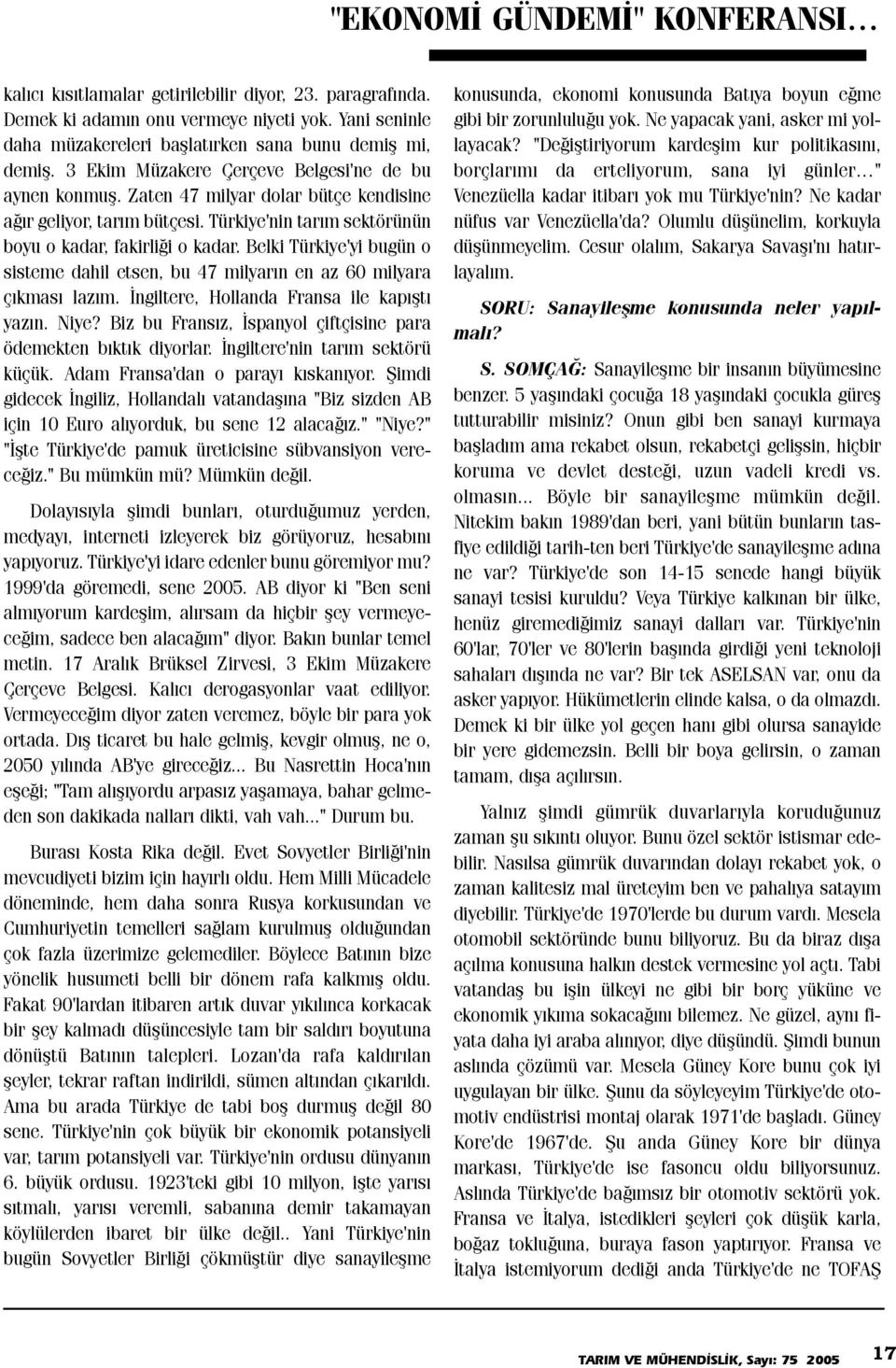 Belki Türkiye'yi bugün o sisteme dahil etsen, bu 47 milyarýn en az 60 milyara çýkmasý lazým. Ýngiltere, Hollanda Fransa ile kapýþtý yazýn. Niye?