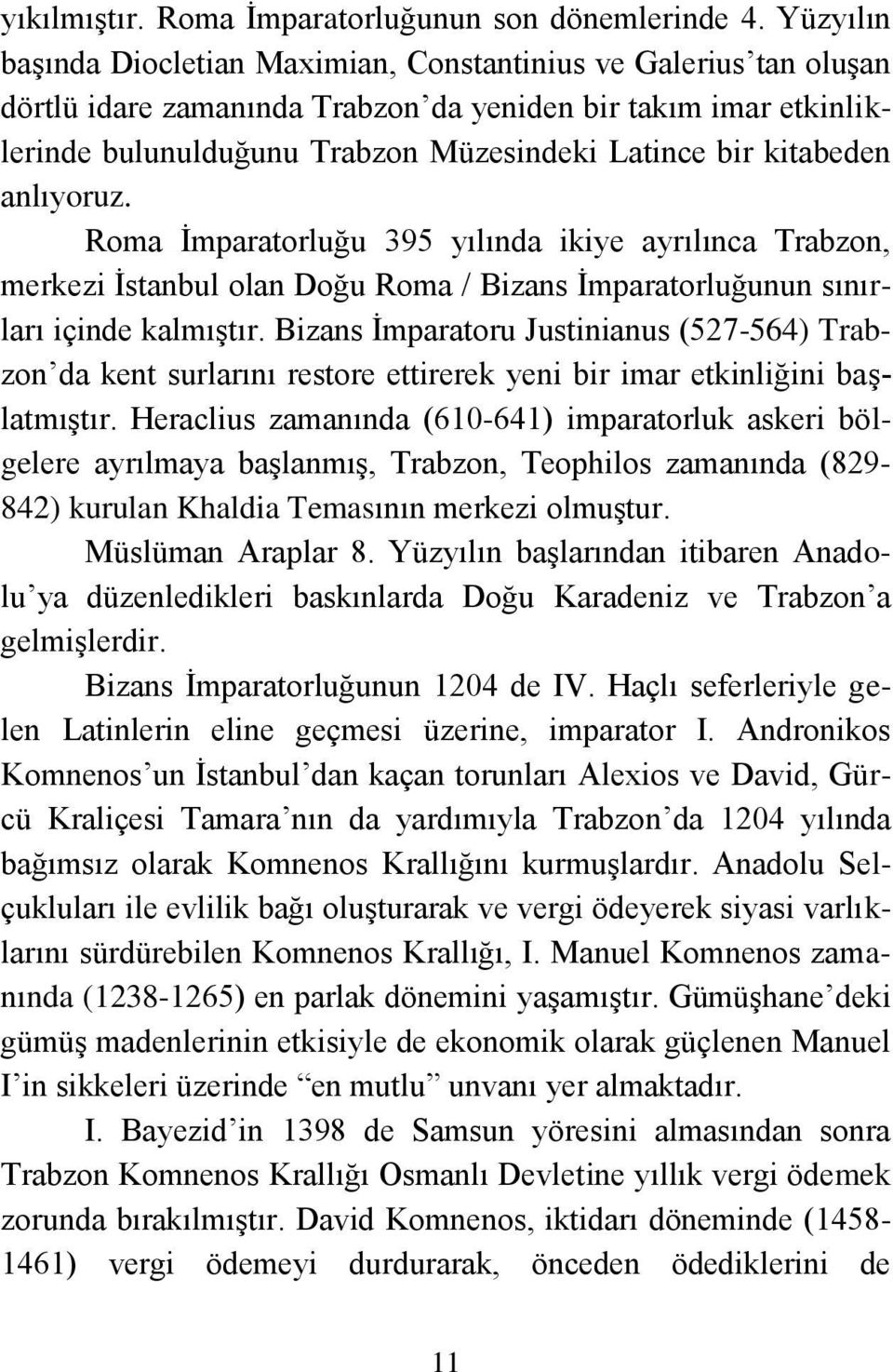 kitabeden anlıyoruz. Roma Ġmparatorluğu 395 yılında ikiye ayrılınca Trabzon, merkezi Ġstanbul olan Doğu Roma / Bizans Ġmparatorluğunun sınırları içinde kalmıģtır.