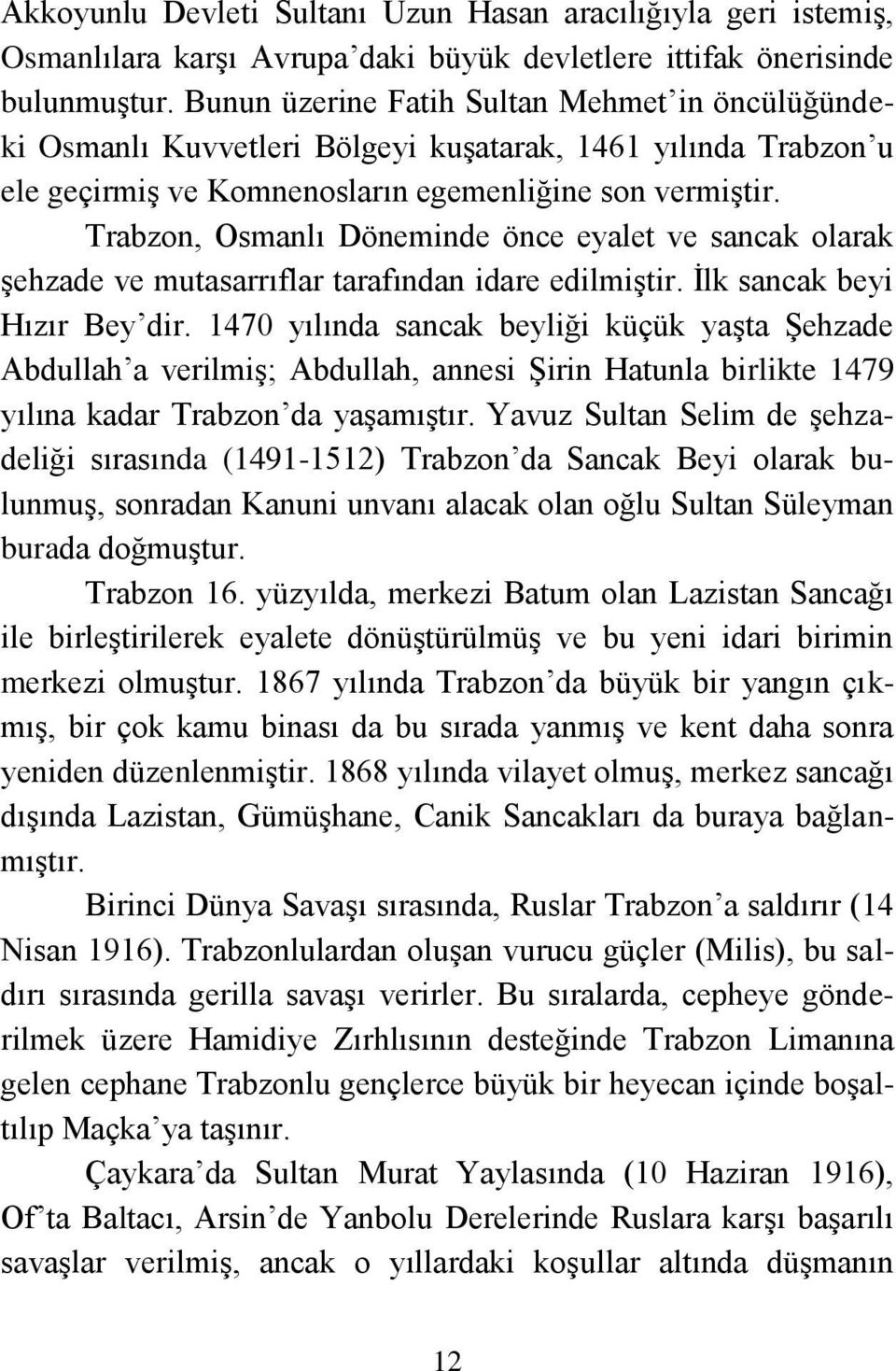 Trabzon, Osmanlı Döneminde önce eyalet ve sancak olarak Ģehzade ve mutasarrıflar tarafından idare edilmiģtir. Ġlk sancak beyi Hızır Bey dir.
