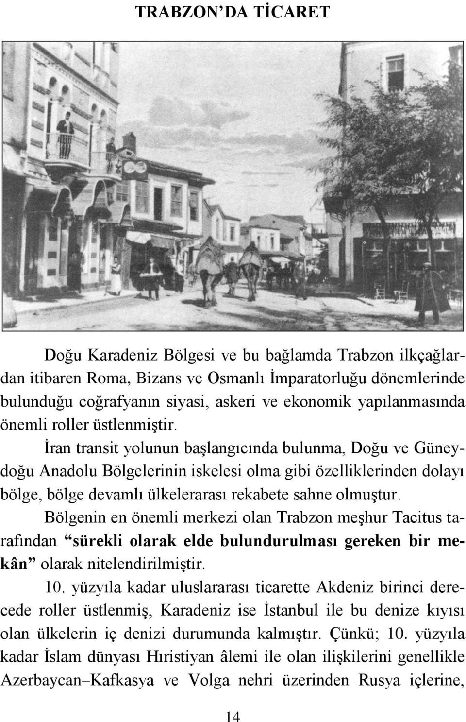 Ġran transit yolunun baģlangıcında bulunma, Doğu ve Güneydoğu Anadolu Bölgelerinin iskelesi olma gibi özelliklerinden dolayı bölge, bölge devamlı ülkelerarası rekabete sahne olmuģtur.