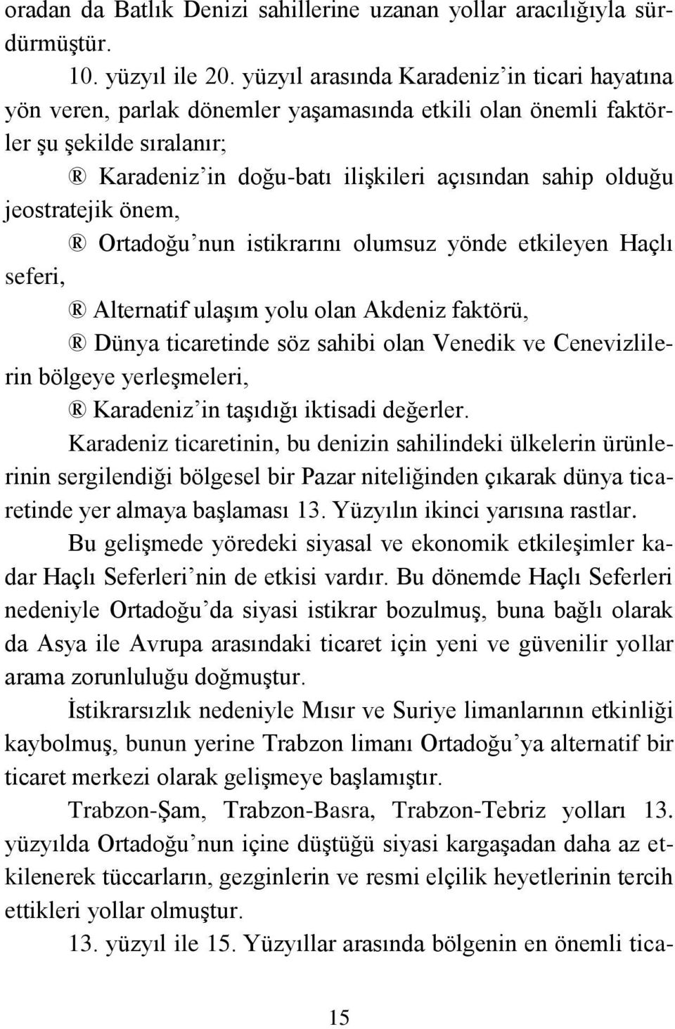 jeostratejik önem, Ortadoğu nun istikrarını olumsuz yönde etkileyen Haçlı seferi, Alternatif ulaģım yolu olan Akdeniz faktörü, Dünya ticaretinde söz sahibi olan Venedik ve Cenevizlilerin bölgeye