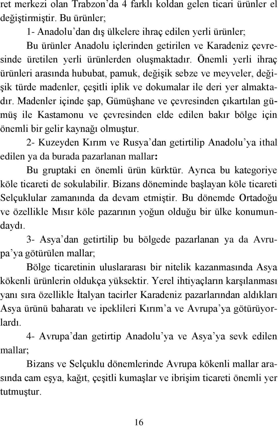 Önemli yerli ihraç ürünleri arasında hububat, pamuk, değiģik sebze ve meyveler, deği- Ģik türde madenler, çeģitli iplik ve dokumalar ile deri yer almaktadır.