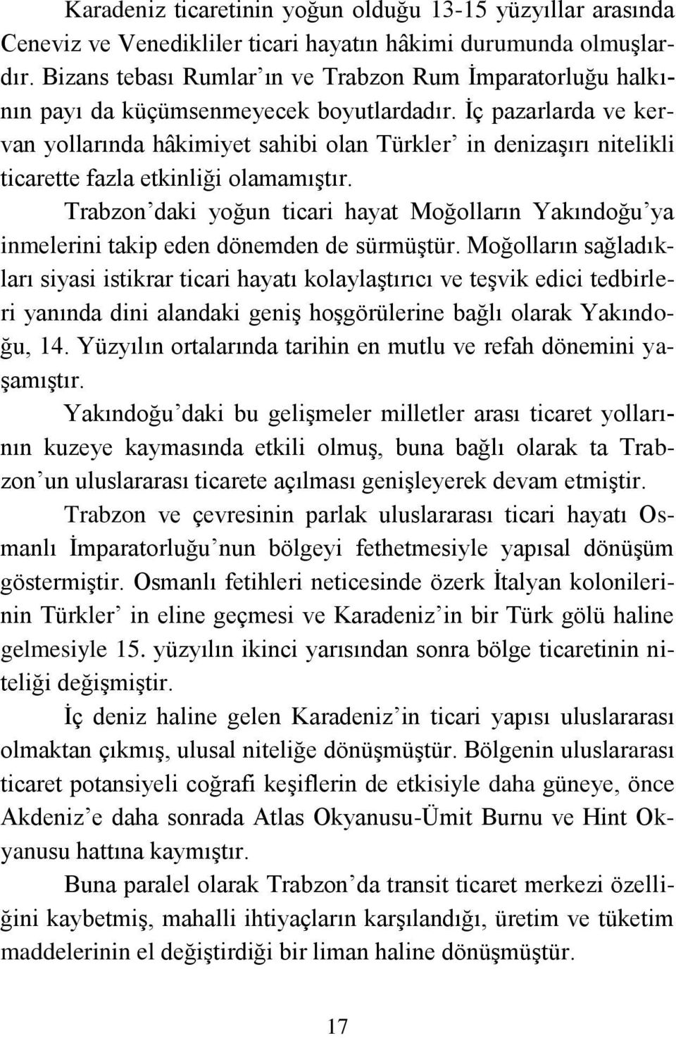 Ġç pazarlarda ve kervan yollarında hâkimiyet sahibi olan Türkler in denizaģırı nitelikli ticarette fazla etkinliği olamamıģtır.