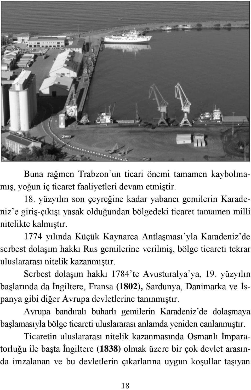 1774 yılında Küçük Kaynarca AntlaĢması yla Karadeniz de serbest dolaģım hakkı Rus gemilerine verilmiģ, bölge ticareti tekrar uluslararası nitelik kazanmıģtır.