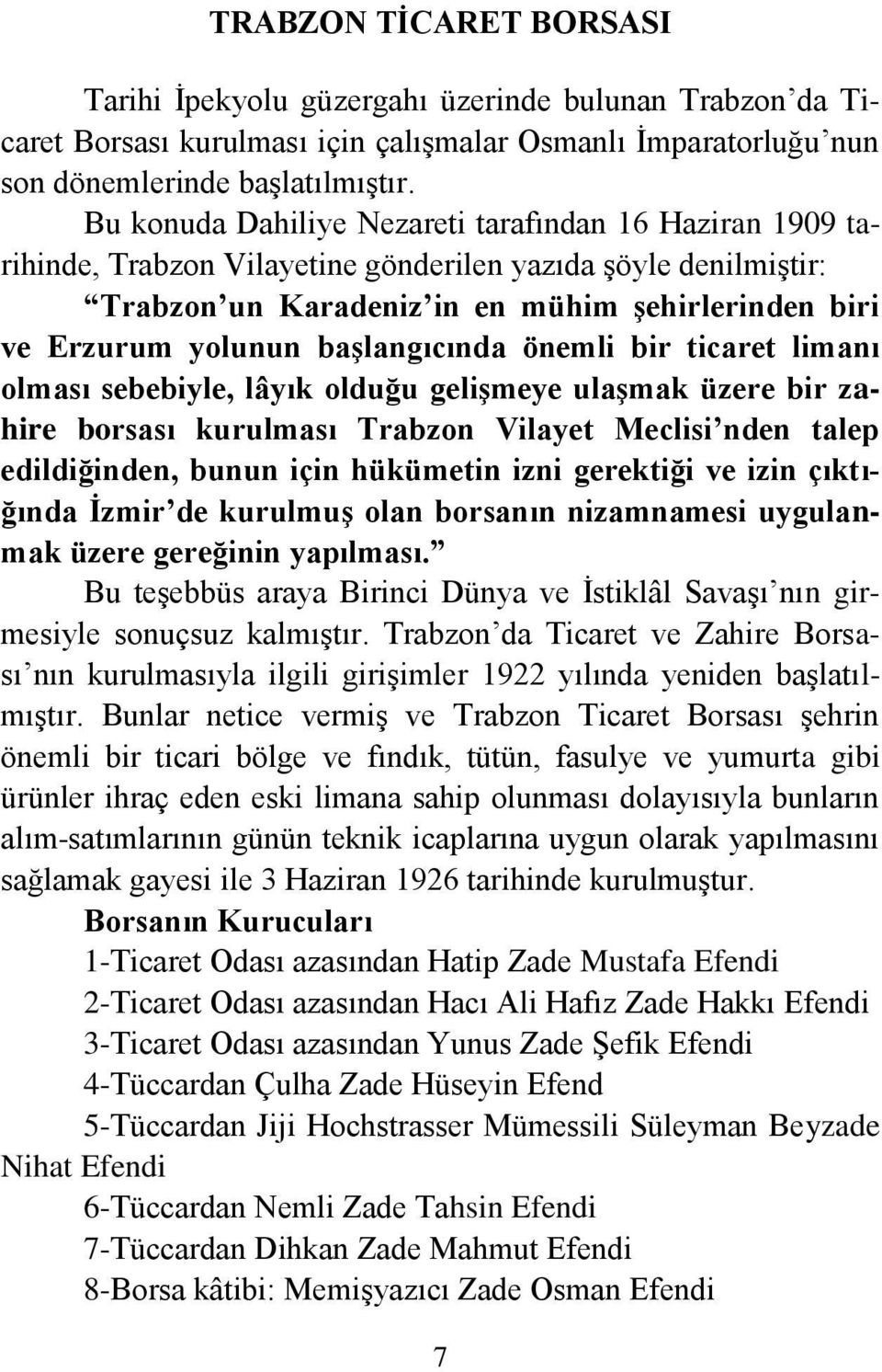 baģlangıcında önemli bir ticaret limanı olması sebebiyle, lâyık olduğu geliģmeye ulaģmak üzere bir zahire borsası kurulması Trabzon Vilayet Meclisi nden talep edildiğinden, bunun için hükümetin izni