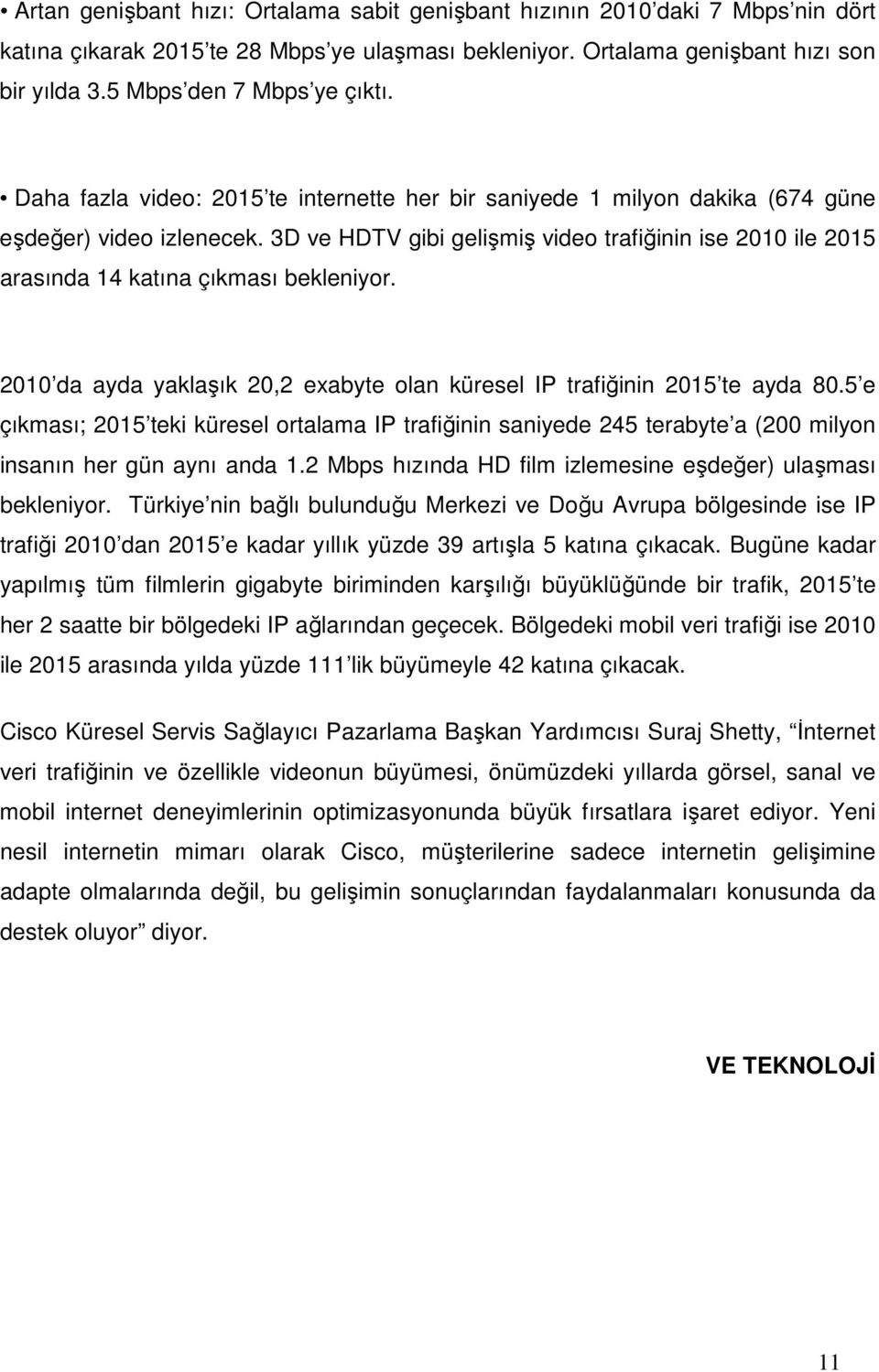 3D ve HDTV gibi gelişmiş video trafiğinin ise 2010 ile 2015 arasında 14 katına çıkması bekleniyor. 2010 da ayda yaklaşık 20,2 exabyte olan küresel IP trafiğinin 2015 te ayda 80.