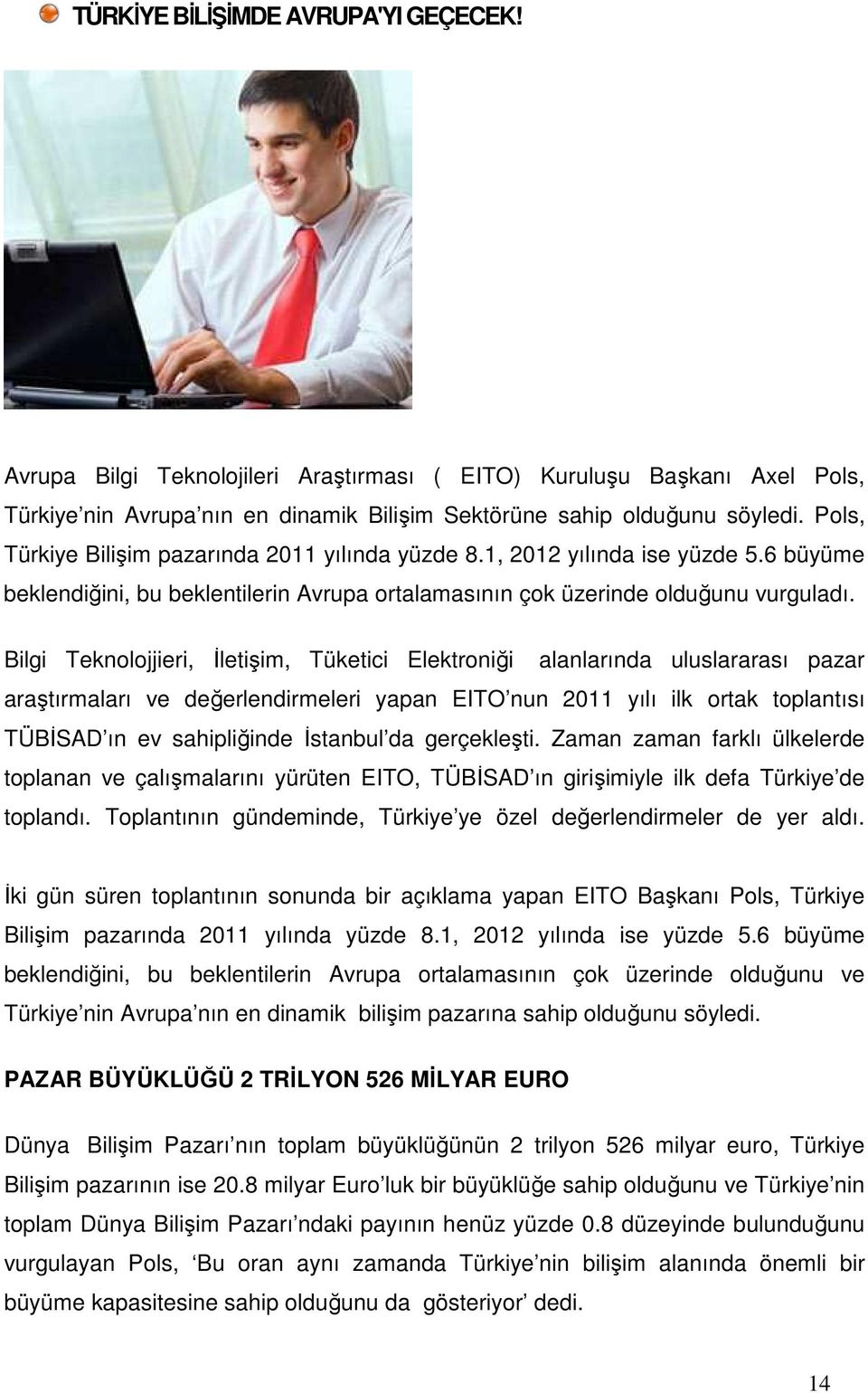 Bilgi Teknolojjieri, Đletişim, Tüketici Elektroniği alanlarında uluslararası pazar araştırmaları ve değerlendirmeleri yapan EITO nun 2011 yılı ilk ortak toplantısı TÜBĐSAD ın ev sahipliğinde Đstanbul