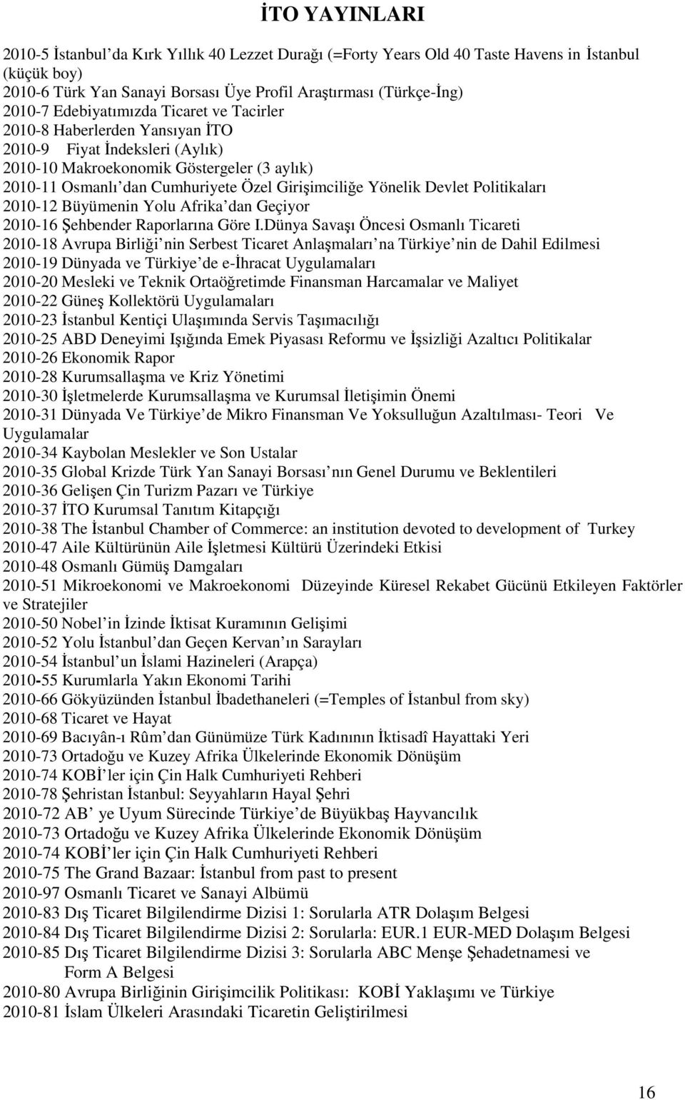 Yönelik Devlet Politikaları 2010-12 Büyümenin Yolu Afrika dan Geçiyor 2010-16 Şehbender Raporlarına Göre I.