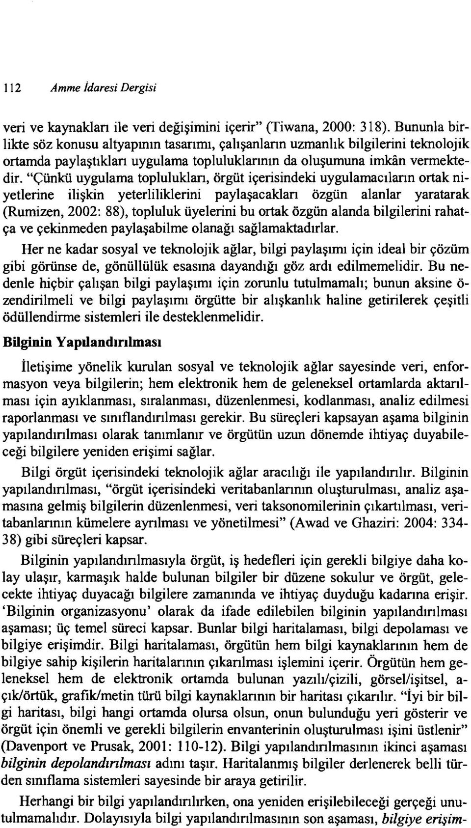 "Çünkü uygulama topluluklan, örgüt içerisindeki uygulamacıların ortak niyetlerine ilişkin yeterliliklerini paylaşacaklan özgün alanlar yaratarak (Rumizen, 2002: 88), topluluk üyelerini bu ortak özgün