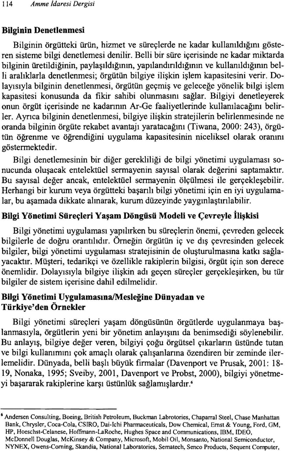 verir. Dolayısıyla bilginin denetlenmesi, örgütün geçmiş ve geleceğe yönelik bilgi işlem kapasitesi konusunda da fikir sahibi olunmasını sağlar.