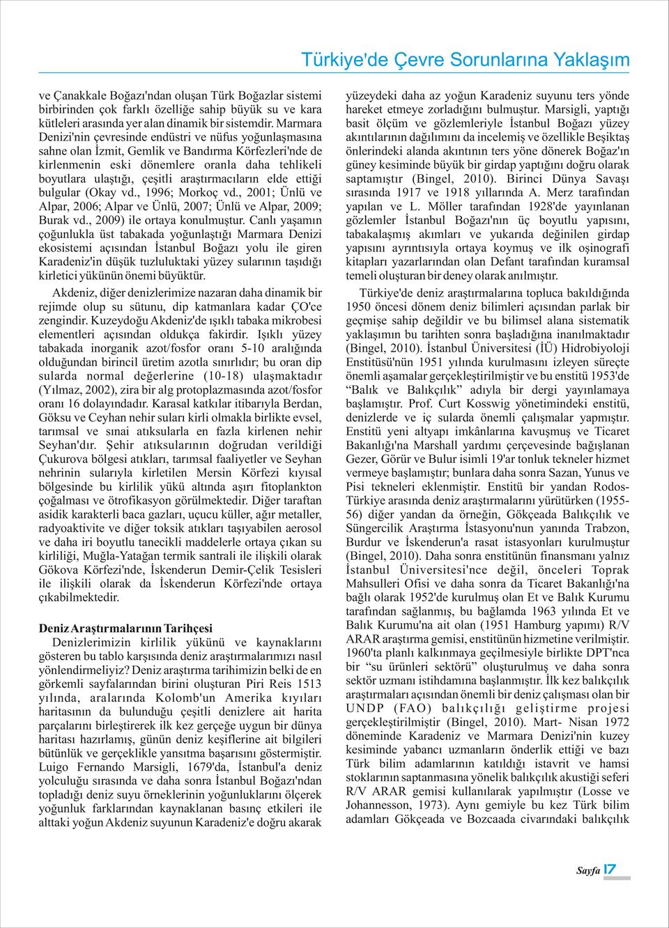 araştırmacıların elde ettiği bulgular (Okay vd., 1996; Morkoç vd., 21; Ünlü ve Alpar, 26; Alpar ve Ünlü, 27; Ünlü ve Alpar, 29; Burak vd., 29) ile ortaya konulmuştur.