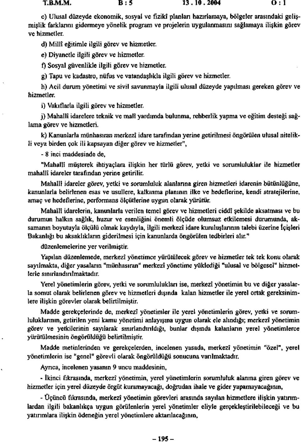 hizmetler. d) Millî eğitimle ilgili görev ve hizmetler. e) Diyanetle ilgili görev ve hizmetler. f) Sosyal güvenlikle ilgili görev ve hizmetler.