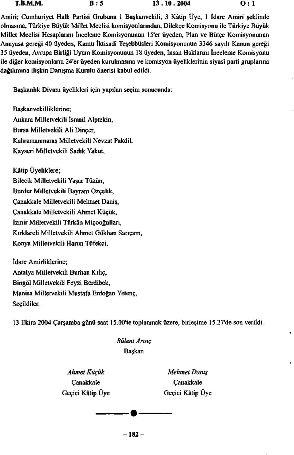 Millet Meclisi Hesaplarını İnceleme Komisyonunun 15'er üyeden, Plan ve Bütçe Komisyonunun Anayasa gereği 40 üyeden, Kamu İktisadî Teşebbüsleri Komisyonunun 3346 sayılı Kanun gereği 35 üyeden, Avrupa